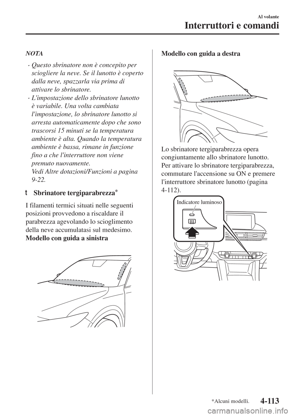 MAZDA MODEL 6 2018 Manuale del proprietario (in Italian) NOTA
•Questo sbrinatore non è concepito per
sciogliere la neve. Se il lunotto è coperto
dalla neve, spazzarla via prima di
attivare lo sbrinatore.
•Limpostazione dello sbrinatore lunotto
è var MAZDA MODEL 6 2018 Manuale del proprietario (in Italian) NOTA
•Questo sbrinatore non è concepito per
sciogliere la neve. Se il lunotto è coperto
dalla neve, spazzarla via prima di
attivare lo sbrinatore.
•Limpostazione dello sbrinatore lunotto
è var