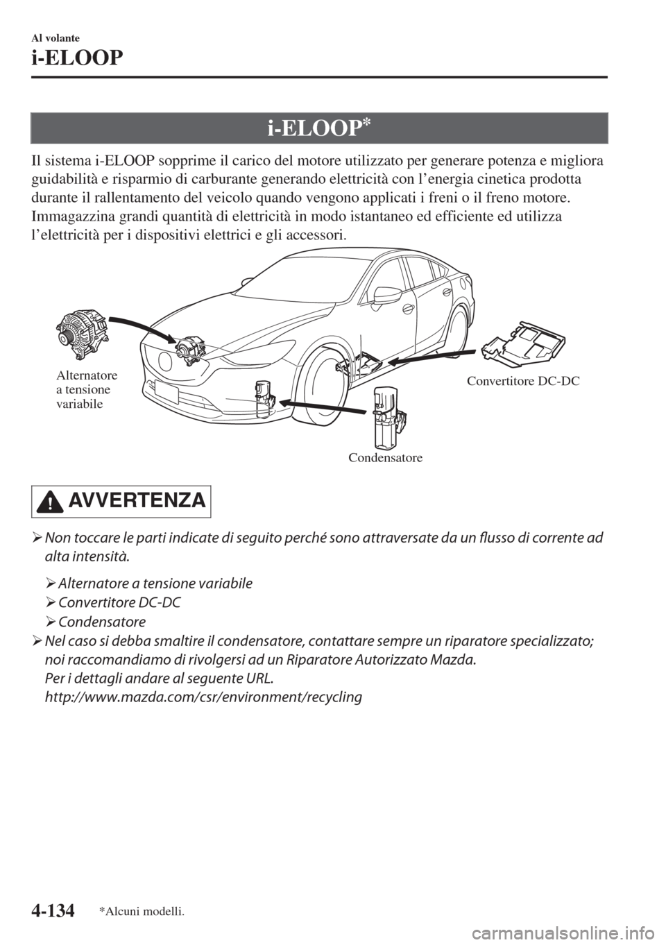 MAZDA MODEL 6 2018 Manuale del proprietario (in Italian) i-ELOOP*
Il sistema i-ELOOP sopprime il carico del motore utilizzato per generare potenza e migliora
guidabilità e risparmio di carburante generando elettricità con l’energia cinetica prodotta
dur MAZDA MODEL 6 2018 Manuale del proprietario (in Italian) i-ELOOP*
Il sistema i-ELOOP sopprime il carico del motore utilizzato per generare potenza e migliora
guidabilità e risparmio di carburante generando elettricità con l’energia cinetica prodotta
dur