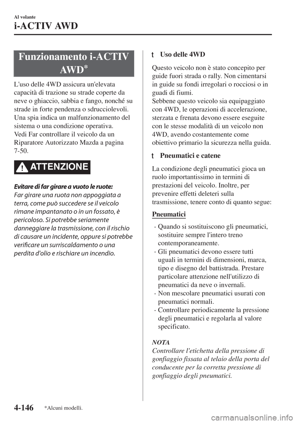 MAZDA MODEL 6 2018 Manuale del proprietario (in Italian) Funzionamento i-ACTIV
AW D
*
Luso delle 4WD assicura unelevata
capacità di trazione su strade coperte da
neve o ghiaccio, sabbia e fango, nonché su
strade in forte pendenza o sdrucciolevoli.
Una s MAZDA MODEL 6 2018 Manuale del proprietario (in Italian) Funzionamento i-ACTIV
AW D
*
Luso delle 4WD assicura unelevata
capacità di trazione su strade coperte da
neve o ghiaccio, sabbia e fango, nonché su
strade in forte pendenza o sdrucciolevoli.
Una s