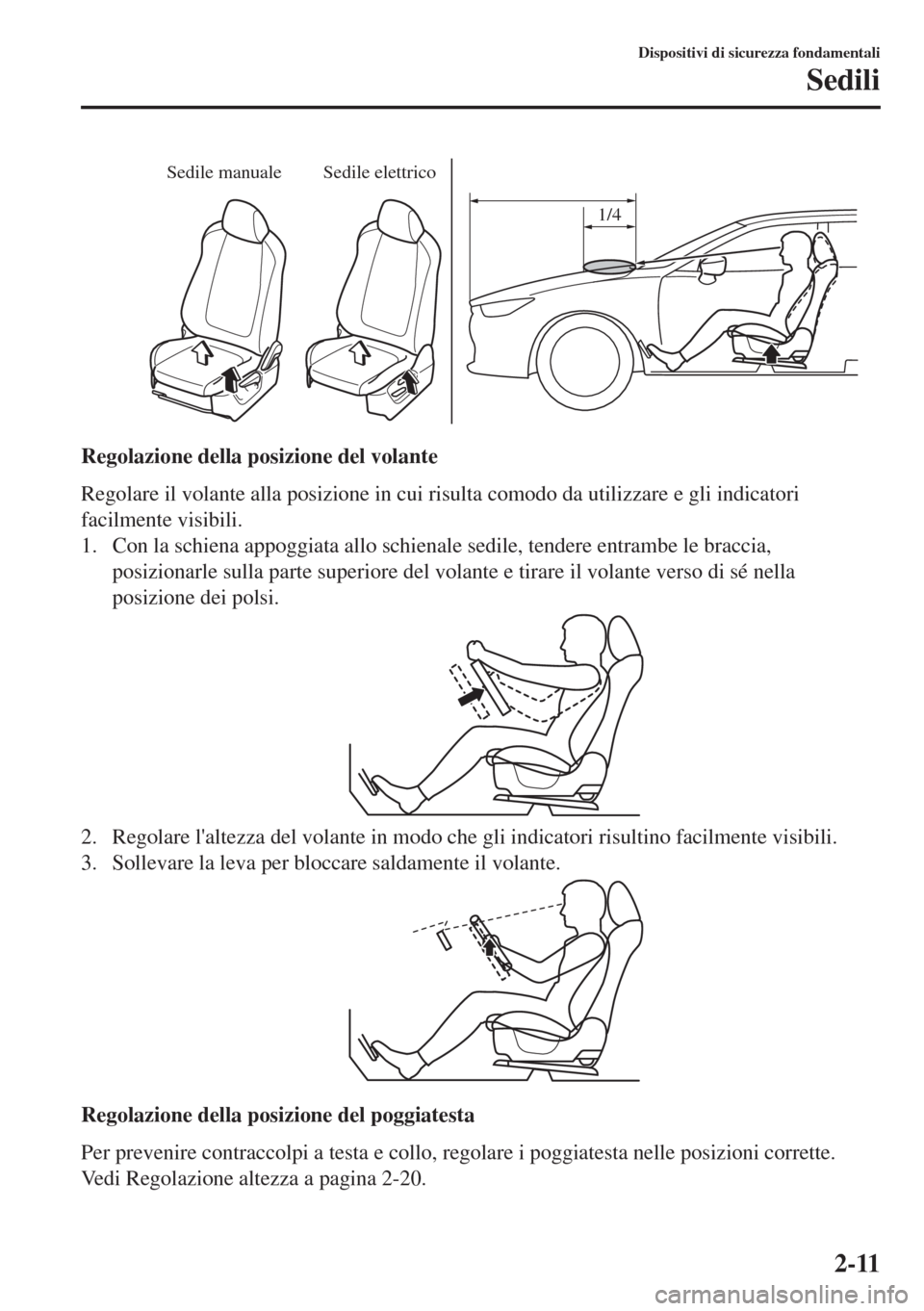 MAZDA MODEL 6 2018 Manuale del proprietario (in Italian) Sedile manuale Sedile elettrico
1/4
Regolazione della posizione del volante
Regolare il volante alla posizione in cui risulta comodo da utilizzare e gli indicatori
facilmente visibili.
1. Con la schie MAZDA MODEL 6 2018 Manuale del proprietario (in Italian) Sedile manuale Sedile elettrico
1/4
Regolazione della posizione del volante
Regolare il volante alla posizione in cui risulta comodo da utilizzare e gli indicatori
facilmente visibili.
1. Con la schie
