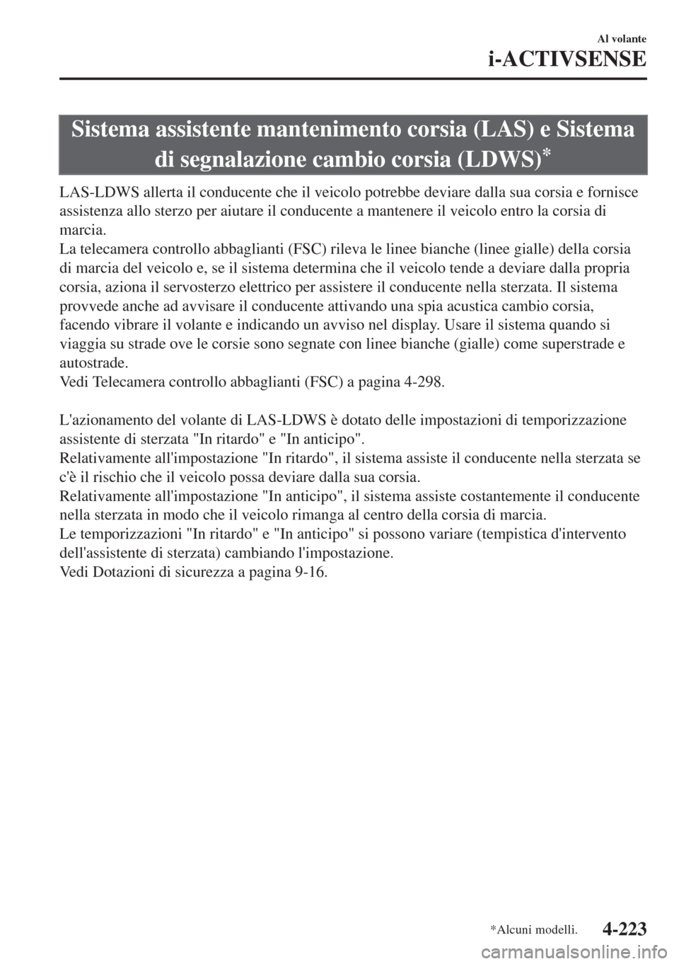 MAZDA MODEL 6 2018 Manuale del proprietario (in Italian) Sistema assistente mantenimento corsia (LAS) e Sistema
di segnalazione cambio corsia (LDWS)
*
LAS-LDWS allerta il conducente che il veicolo potrebbe deviare dalla sua corsia e fornisce
assistenza allo MAZDA MODEL 6 2018 Manuale del proprietario (in Italian) Sistema assistente mantenimento corsia (LAS) e Sistema
di segnalazione cambio corsia (LDWS)
*
LAS-LDWS allerta il conducente che il veicolo potrebbe deviare dalla sua corsia e fornisce
assistenza allo