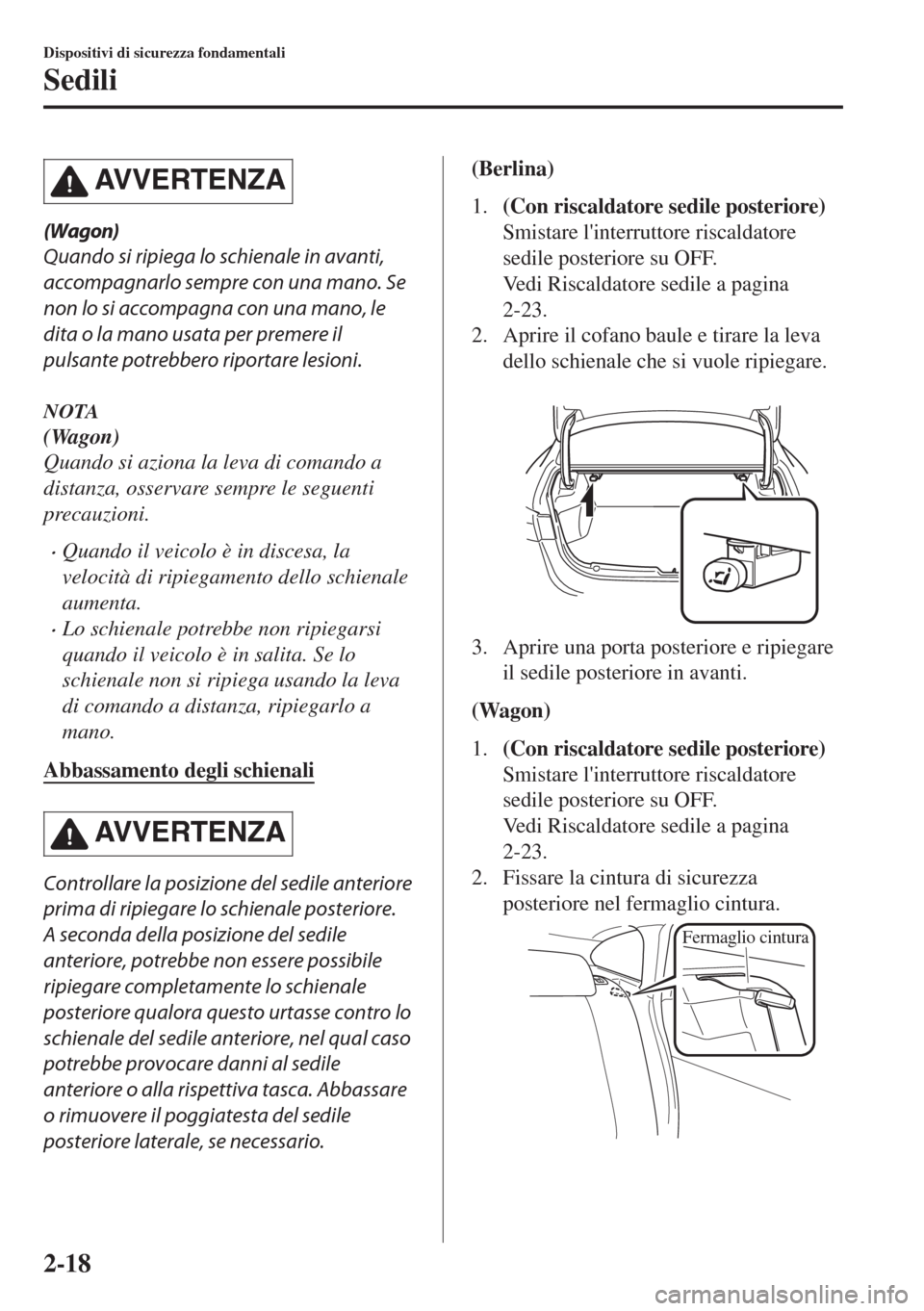 MAZDA MODEL 6 2018 Manuale del proprietario (in Italian) AVVERTENZA
(Wagon)
Quando si ripiega lo schienale in avanti,
accompagnarlo sempre con una mano. Se
non lo si accompagna con una mano, le
dita o la mano usata per premere il
pulsante potrebbero riporta MAZDA MODEL 6 2018 Manuale del proprietario (in Italian) AVVERTENZA
(Wagon)
Quando si ripiega lo schienale in avanti,
accompagnarlo sempre con una mano. Se
non lo si accompagna con una mano, le
dita o la mano usata per premere il
pulsante potrebbero riporta