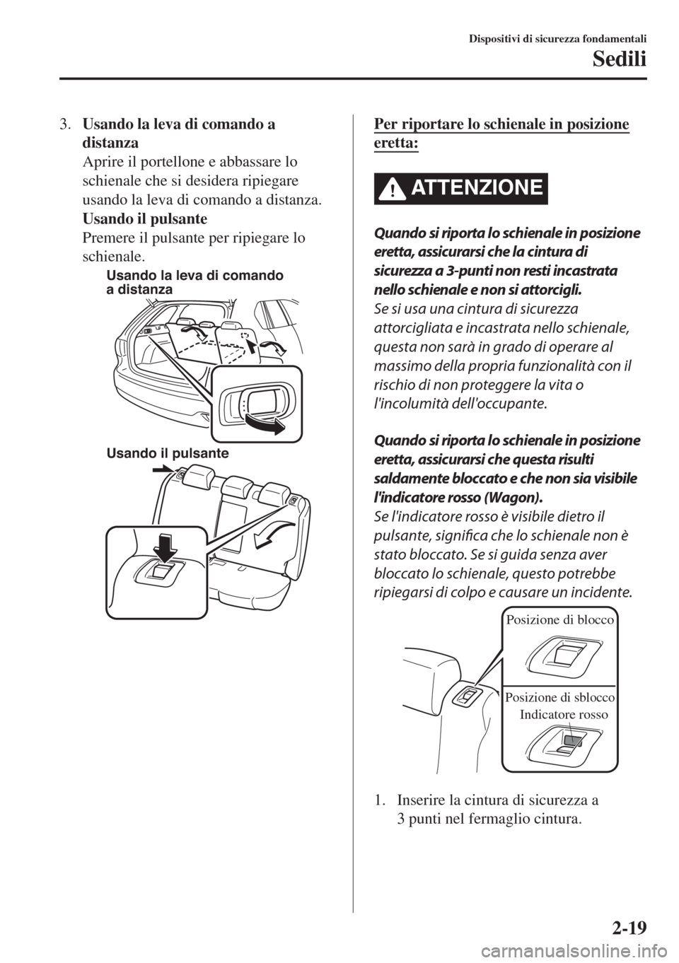 MAZDA MODEL 6 2018 Manuale del proprietario (in Italian) 3.Usando la leva di comando a
distanza
Aprire il portellone e abbassare lo
schienale che si desidera ripiegare
usando la leva di comando a distanza.
Usando il pulsante
Premere il pulsante per ripiegar MAZDA MODEL 6 2018 Manuale del proprietario (in Italian) 3.Usando la leva di comando a
distanza
Aprire il portellone e abbassare lo
schienale che si desidera ripiegare
usando la leva di comando a distanza.
Usando il pulsante
Premere il pulsante per ripiegar