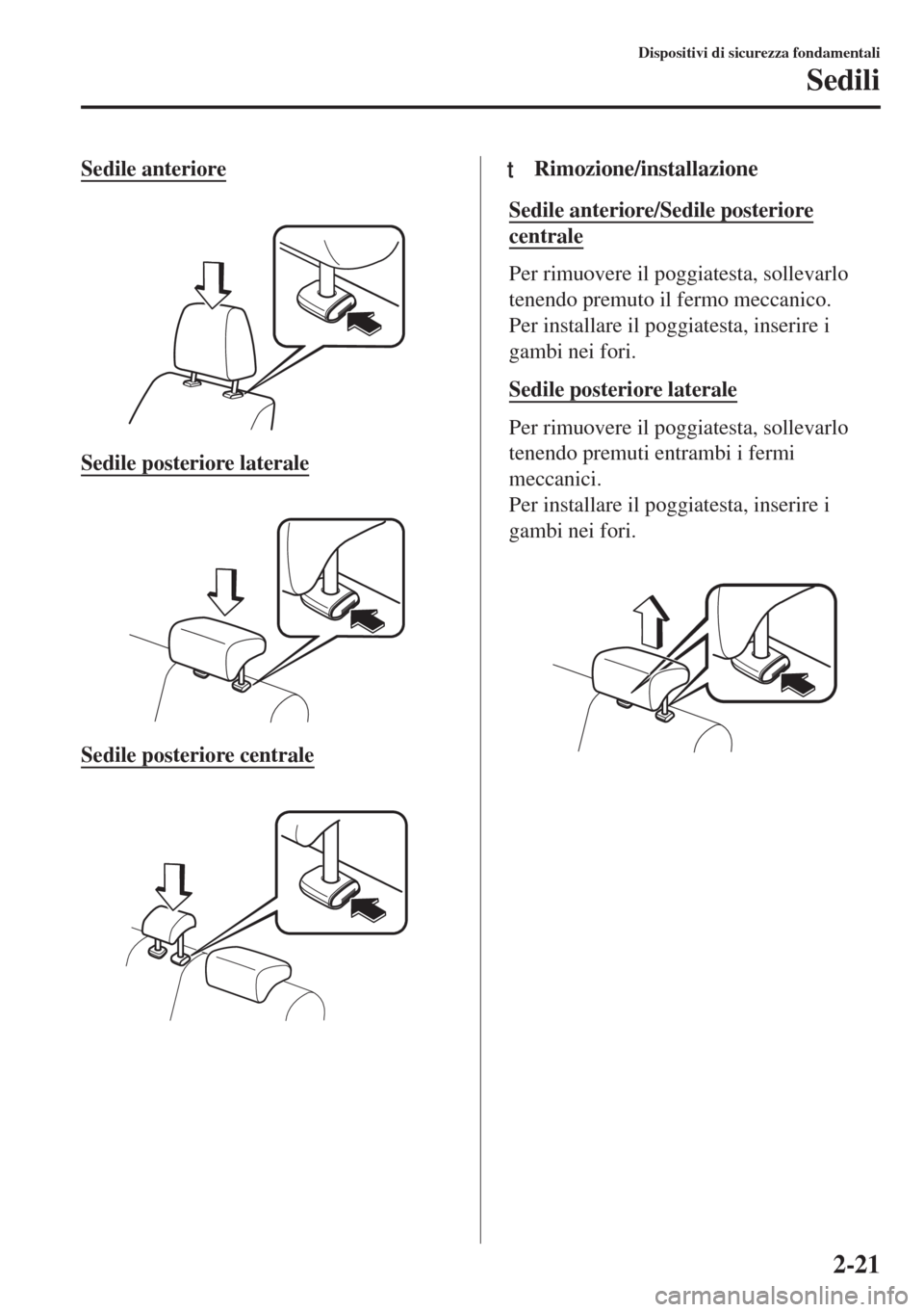 MAZDA MODEL 6 2018 Manuale del proprietario (in Italian) Sedile anteriore
Sedile posteriore laterale
Sedile posteriore centrale
ttRimozione/installazione
Sedile anteriore/Sedile posteriore
centrale
Per rimuovere il poggiatesta, sollevarlo
tenendo prem MAZDA MODEL 6 2018 Manuale del proprietario (in Italian) Sedile anteriore
Sedile posteriore laterale
Sedile posteriore centrale
ttRimozione/installazione
Sedile anteriore/Sedile posteriore
centrale
Per rimuovere il poggiatesta, sollevarlo
tenendo prem