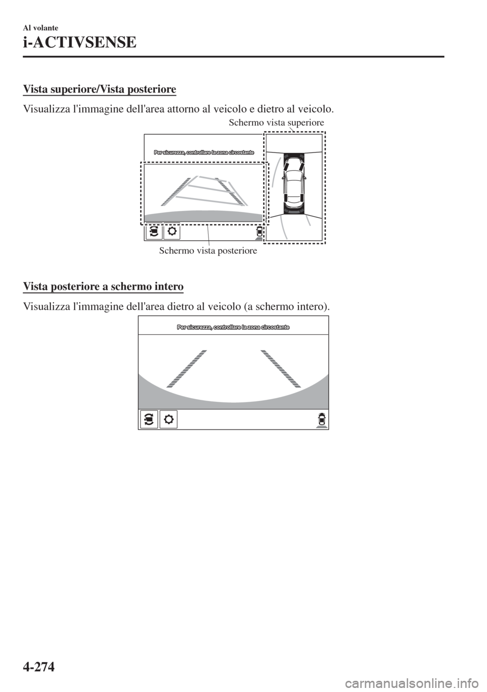 MAZDA MODEL 6 2018  Manuale del proprietario (in Italian) Vista superiore/Vista posteriore
Visualizza limmagine dellarea attorno al veicolo e dietro al veicolo.
Schermo vista posteriore Schermo vista superiore
Per sicurezza, controllare la zona circostante