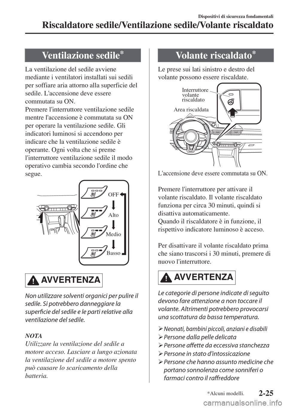 MAZDA MODEL 6 2018 Manuale del proprietario (in Italian) Ventilazione sedile*
La ventilazione del sedile avviene
mediante i ventilatori installati sui sedili
per soffiare aria attorno alla superficie del
sedile. Laccensione deve essere
commutata su ON.
Pre MAZDA MODEL 6 2018 Manuale del proprietario (in Italian) Ventilazione sedile*
La ventilazione del sedile avviene
mediante i ventilatori installati sui sedili
per soffiare aria attorno alla superficie del
sedile. Laccensione deve essere
commutata su ON.
Pre