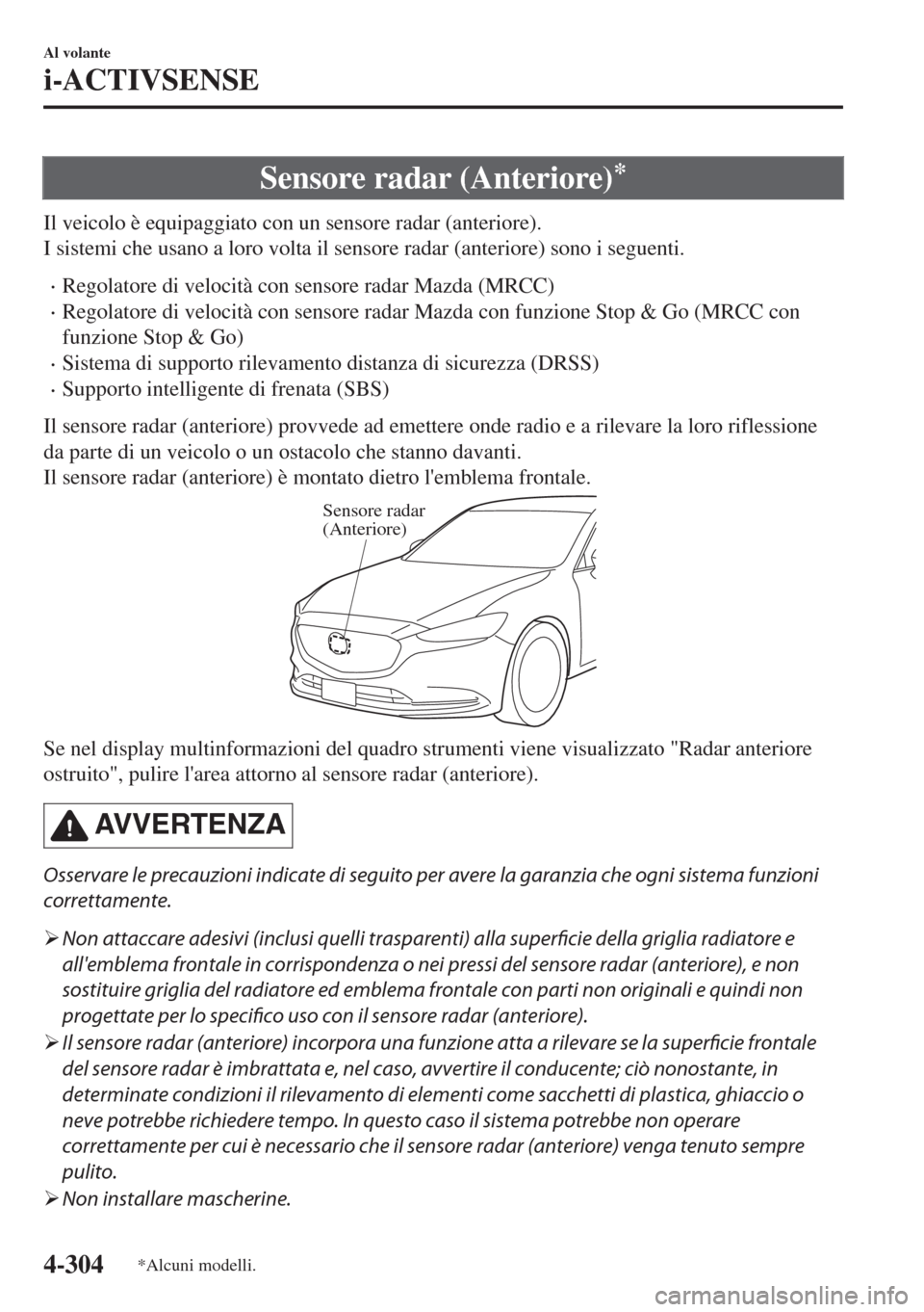 MAZDA MODEL 6 2018 Manuale del proprietario (in Italian) Sensore radar (Anteriore)*
Il veicolo è equipaggiato con un sensore radar (anteriore).
I sistemi che usano a loro volta il sensore radar (anteriore) sono i seguenti.
•Regolatore di velocità con se MAZDA MODEL 6 2018 Manuale del proprietario (in Italian) Sensore radar (Anteriore)*
Il veicolo è equipaggiato con un sensore radar (anteriore).
I sistemi che usano a loro volta il sensore radar (anteriore) sono i seguenti.
•Regolatore di velocità con se