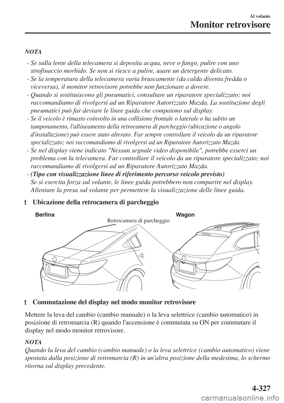 MAZDA MODEL 6 2018 Manuale del proprietario (in Italian) NOTA
•Se sulla lente della telecamera si deposita acqua, neve o fango, pulire con uno
strofinaccio morbido. Se non si riesce a pulire, usare un detergente delicato.
•Se la temperatura della teleca MAZDA MODEL 6 2018 Manuale del proprietario (in Italian) NOTA
•Se sulla lente della telecamera si deposita acqua, neve o fango, pulire con uno
strofinaccio morbido. Se non si riesce a pulire, usare un detergente delicato.
•Se la temperatura della teleca
