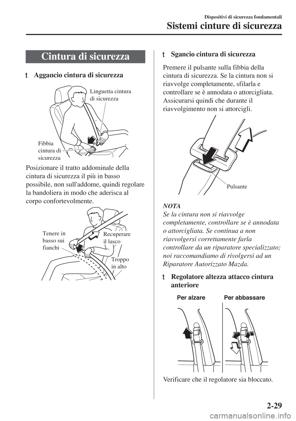 MAZDA MODEL 6 2018  Manuale del proprietario (in Italian) Cintura di sicurezza
tAggancio cintura di sicurezza
Fibbia 
cintura di 
sicurezza
Linguetta cintura 
di sicurezza
Posizionare il tratto addominale della
cintura di sicurezza il più in basso
possibile