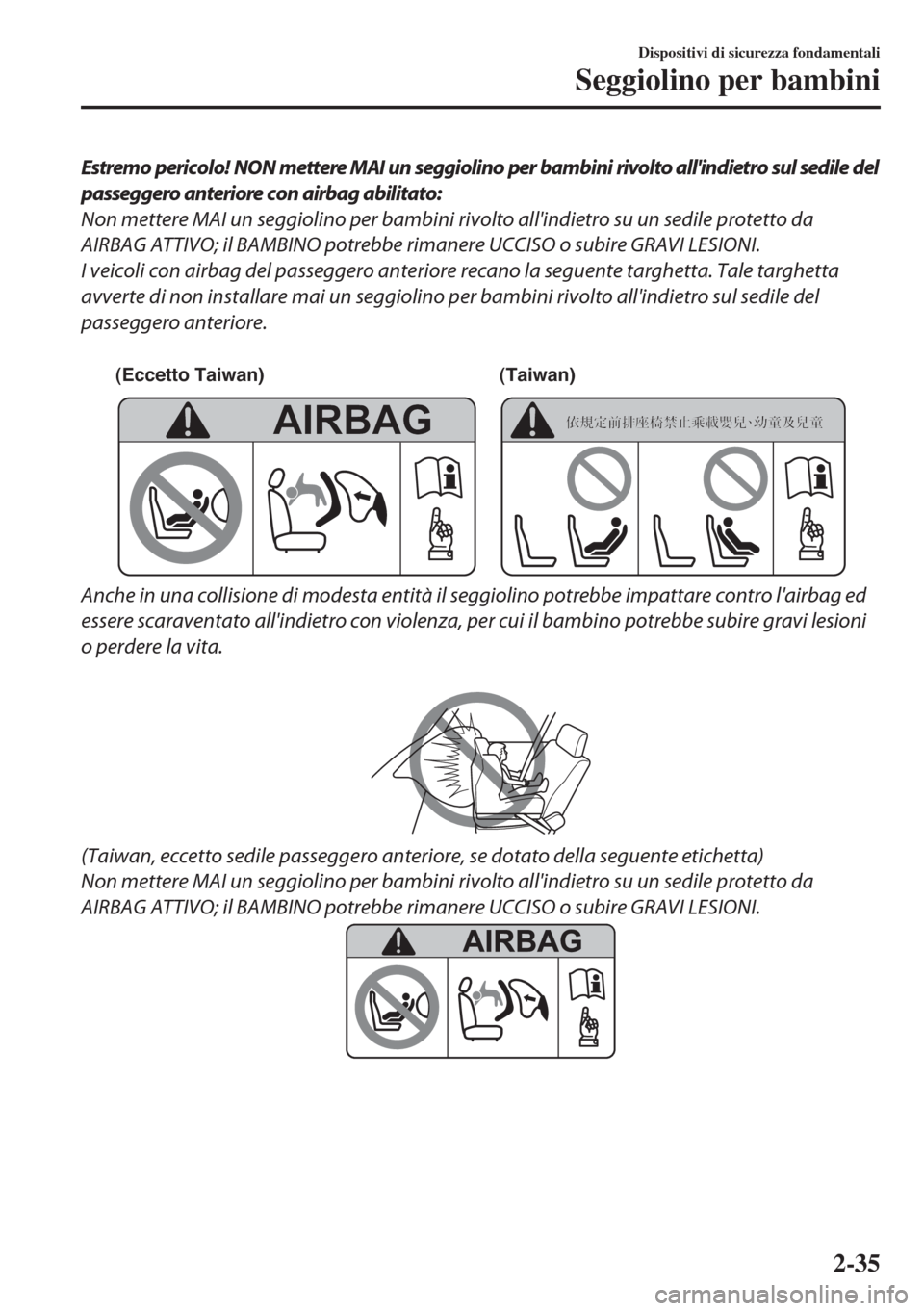 MAZDA MODEL 6 2018 Manuale del proprietario (in Italian) Estremo pericolo! NON mettere MAI un seggiolino per bambini rivolto allindietro sul sedile del
passeggero anteriore con airbag abilitato:
Non mettere MAI un seggiolino per bambini rivolto allindietr MAZDA MODEL 6 2018 Manuale del proprietario (in Italian) Estremo pericolo! NON mettere MAI un seggiolino per bambini rivolto allindietro sul sedile del
passeggero anteriore con airbag abilitato:
Non mettere MAI un seggiolino per bambini rivolto allindietr