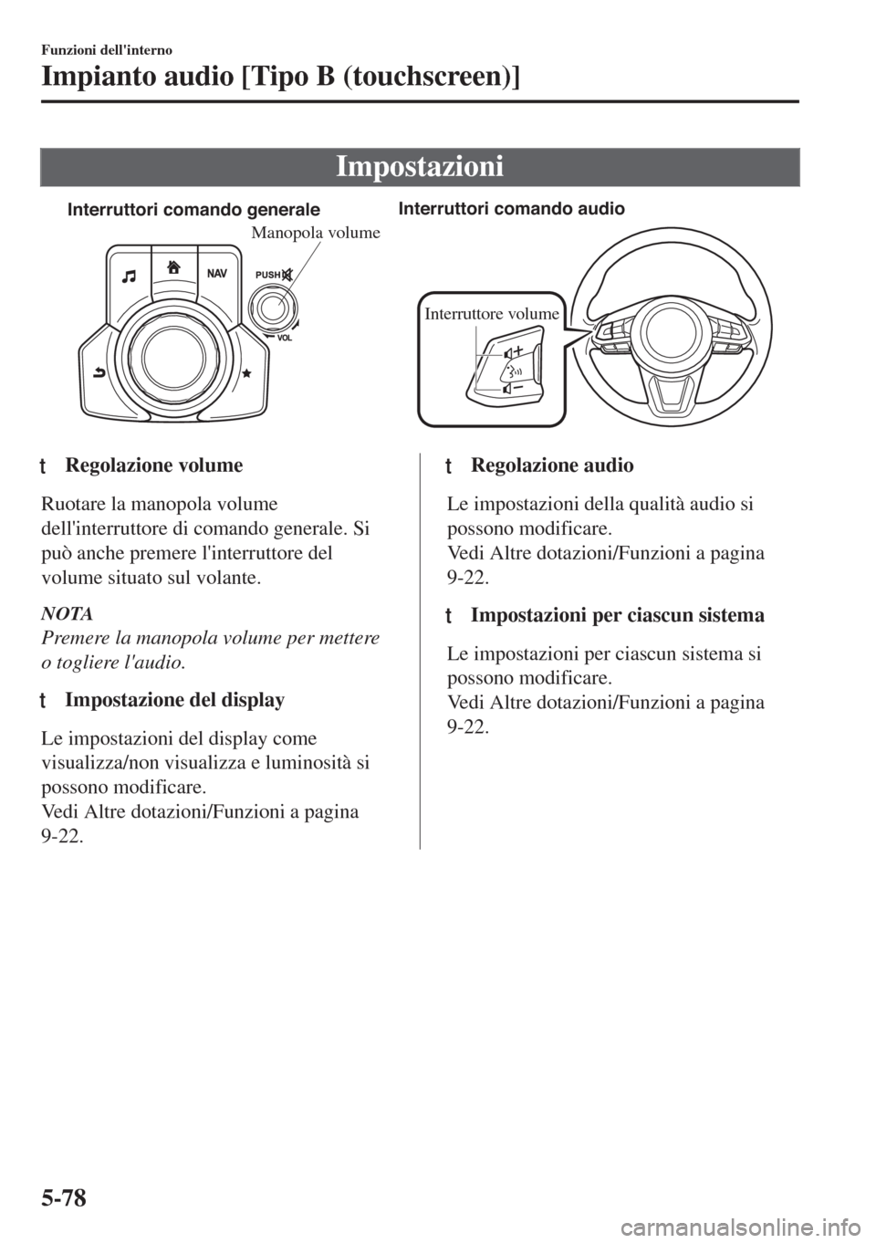 MAZDA MODEL 6 2018 Manuale del proprietario (in Italian) Impostazioni
Interruttori comando generaleInterruttori comando audio
Interruttore volume
Manopola volume
ttRegolazione volume
Ruotare la manopola volume
dellinterruttore di comando generale. Si
può MAZDA MODEL 6 2018 Manuale del proprietario (in Italian) Impostazioni
Interruttori comando generaleInterruttori comando audio
Interruttore volume
Manopola volume
ttRegolazione volume
Ruotare la manopola volume
dellinterruttore di comando generale. Si
può