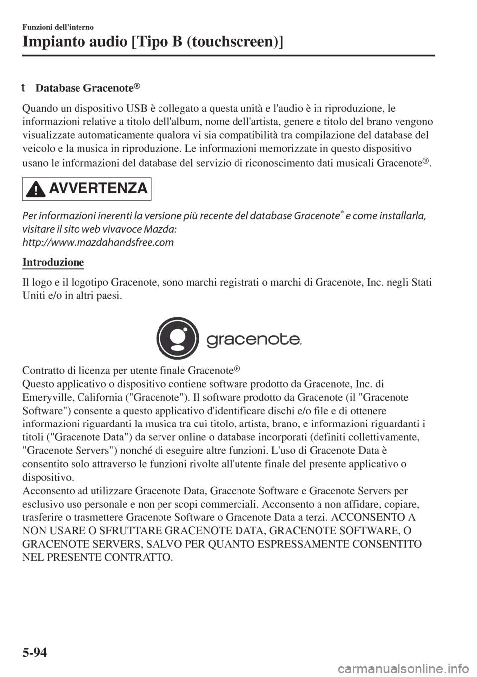 MAZDA MODEL 6 2018  Manuale del proprietario (in Italian) tDatabase Gracenote®
Quando un dispositivo USB è collegato a questa unità e laudio è in riproduzione, le
informazioni relative a titolo dellalbum, nome dellartista, genere e titolo del brano ve