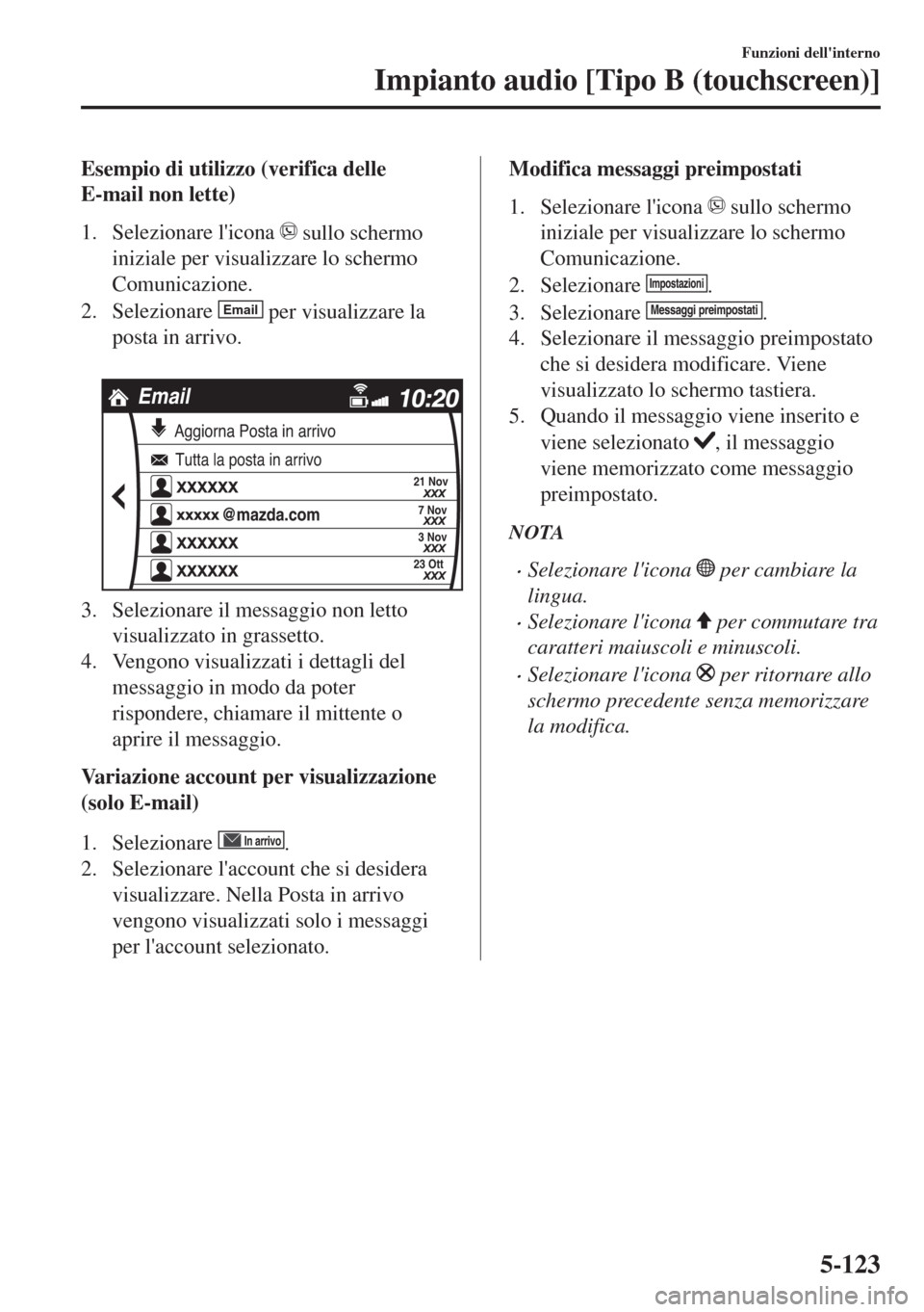MAZDA MODEL 6 2018 Manuale del proprietario (in Italian) Esempio di utilizzo (verifica delle
E-mail non lette)
1. Selezionare licona
sullo schermo
iniziale per visualizzare lo schermo
Comunicazione.
2. Selezionare
Email per visualizzare la
posta in arri MAZDA MODEL 6 2018 Manuale del proprietario (in Italian) Esempio di utilizzo (verifica delle
E-mail non lette)
1. Selezionare licona
sullo schermo
iniziale per visualizzare lo schermo
Comunicazione.
2. Selezionare
Email per visualizzare la
posta in arri