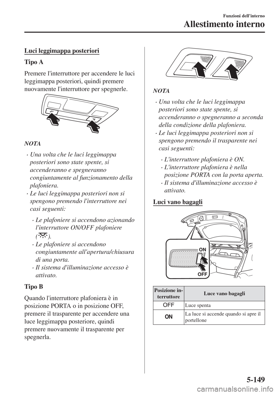 MAZDA MODEL 6 2018 Manuale del proprietario (in Italian) Luci leggimappa posteriori
Tipo A
Premere linterruttore per accendere le luci
leggimappa posteriori, quindi premere
nuovamente linterruttore per spegnerle.
NOTA
•Una volta che le luci leggimappa
p MAZDA MODEL 6 2018 Manuale del proprietario (in Italian) Luci leggimappa posteriori
Tipo A
Premere linterruttore per accendere le luci
leggimappa posteriori, quindi premere
nuovamente linterruttore per spegnerle.
NOTA
•Una volta che le luci leggimappa
p