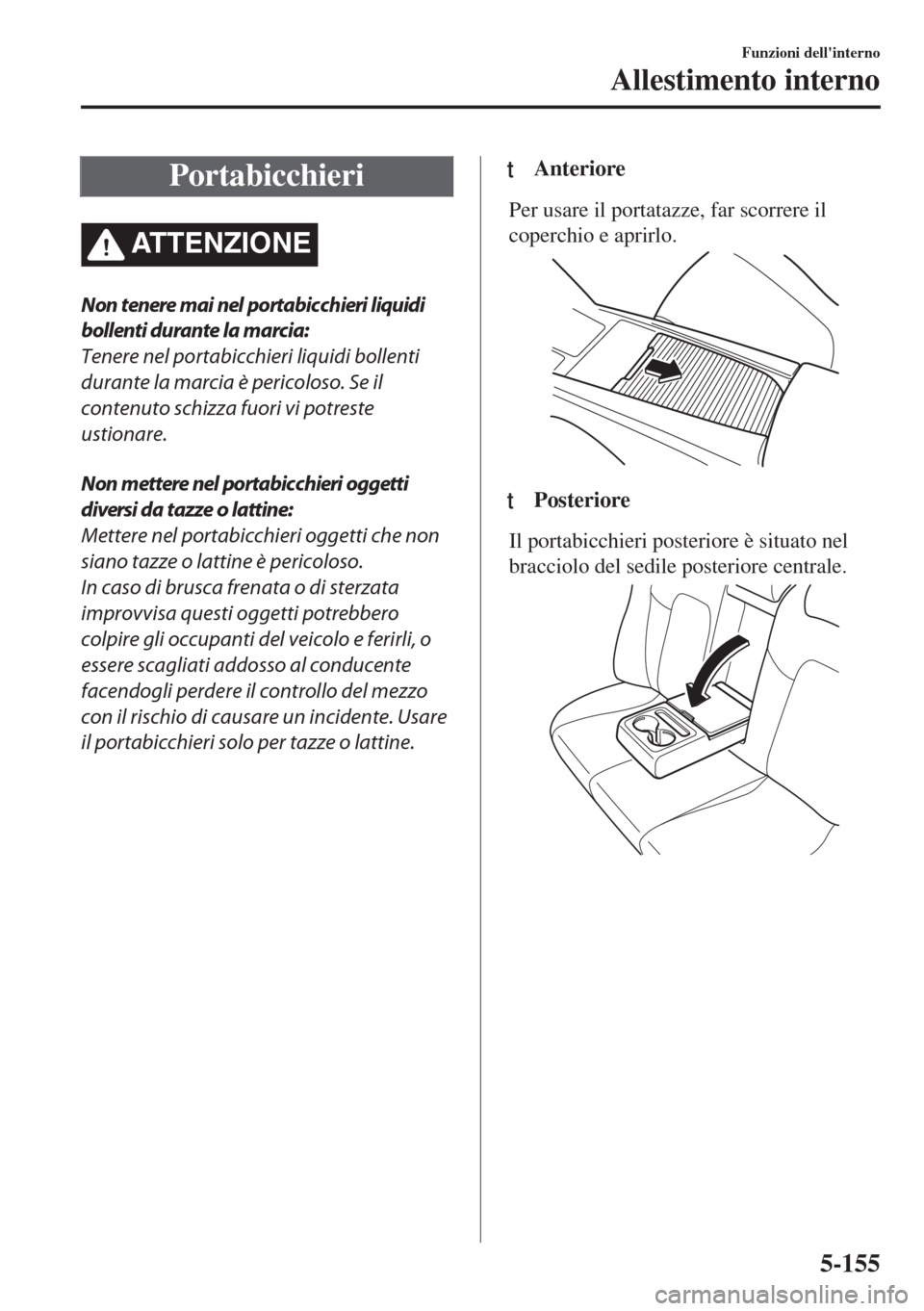 MAZDA MODEL 6 2018 Manuale del proprietario (in Italian) Portabicchieri
ATTENZIONE
Non tenere mai nel portabicchieri liquidi
bollenti durante la marcia:
Tenere nel portabicchieri liquidi bollenti
durante la marcia è pericoloso. Se il
contenuto schizza fuor MAZDA MODEL 6 2018 Manuale del proprietario (in Italian) Portabicchieri
ATTENZIONE
Non tenere mai nel portabicchieri liquidi
bollenti durante la marcia:
Tenere nel portabicchieri liquidi bollenti
durante la marcia è pericoloso. Se il
contenuto schizza fuor
