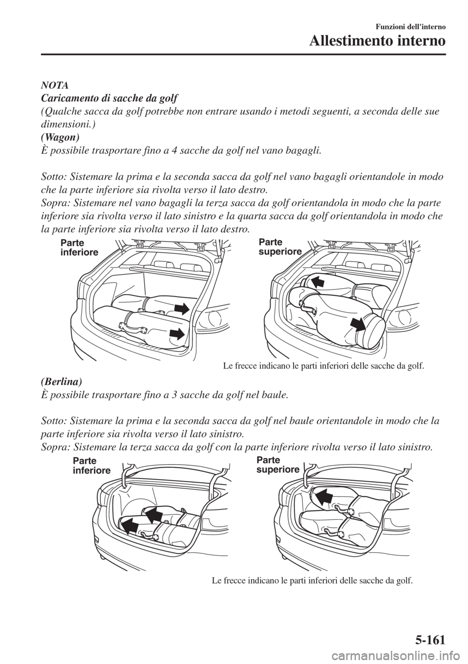 MAZDA MODEL 6 2018 Manuale del proprietario (in Italian) NOTA
Caricamento di sacche da golf
(Qualche sacca da golf potrebbe non entrare usando i metodi seguenti, a seconda delle sue
dimensioni.)
(Wagon)
È possibile trasportare fino a 4 sacche da golf nel v MAZDA MODEL 6 2018 Manuale del proprietario (in Italian) NOTA
Caricamento di sacche da golf
(Qualche sacca da golf potrebbe non entrare usando i metodi seguenti, a seconda delle sue
dimensioni.)
(Wagon)
È possibile trasportare fino a 4 sacche da golf nel v
