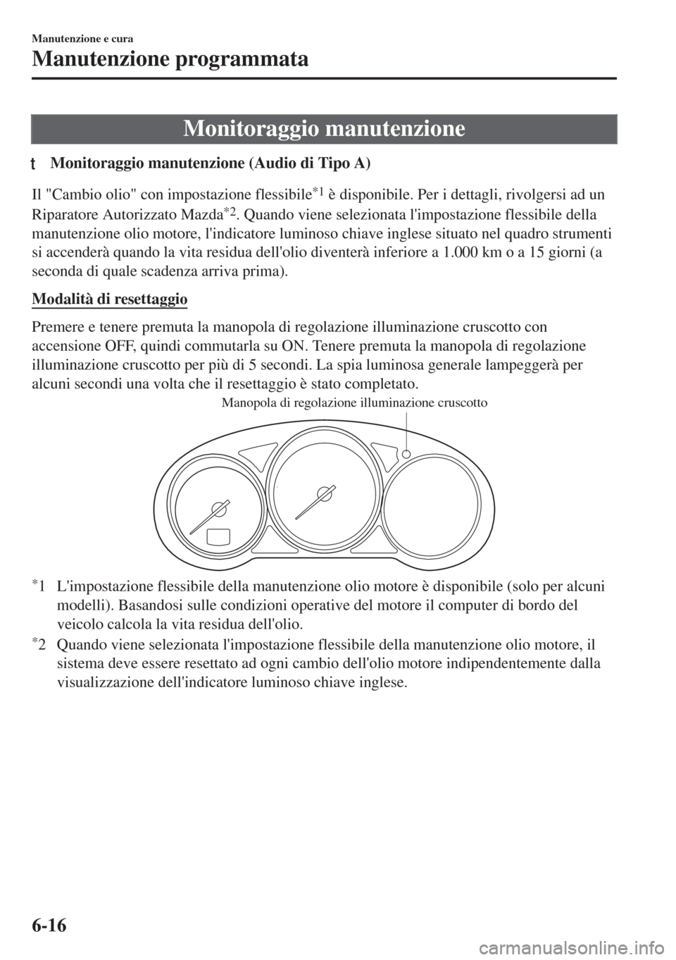MAZDA MODEL 6 2018 Manuale del proprietario (in Italian) Monitoraggio manutenzione
tMonitoraggio manutenzione (Audio di Tipo A)
Il "Cambio olio" con impostazione flessibile*1 è disponibile. Per i dettagli, rivolgersi ad un
Riparatore Autorizzato Mazda
*2. MAZDA MODEL 6 2018 Manuale del proprietario (in Italian) Monitoraggio manutenzione
tMonitoraggio manutenzione (Audio di Tipo A)
Il "Cambio olio" con impostazione flessibile*1 è disponibile. Per i dettagli, rivolgersi ad un
Riparatore Autorizzato Mazda
*2.