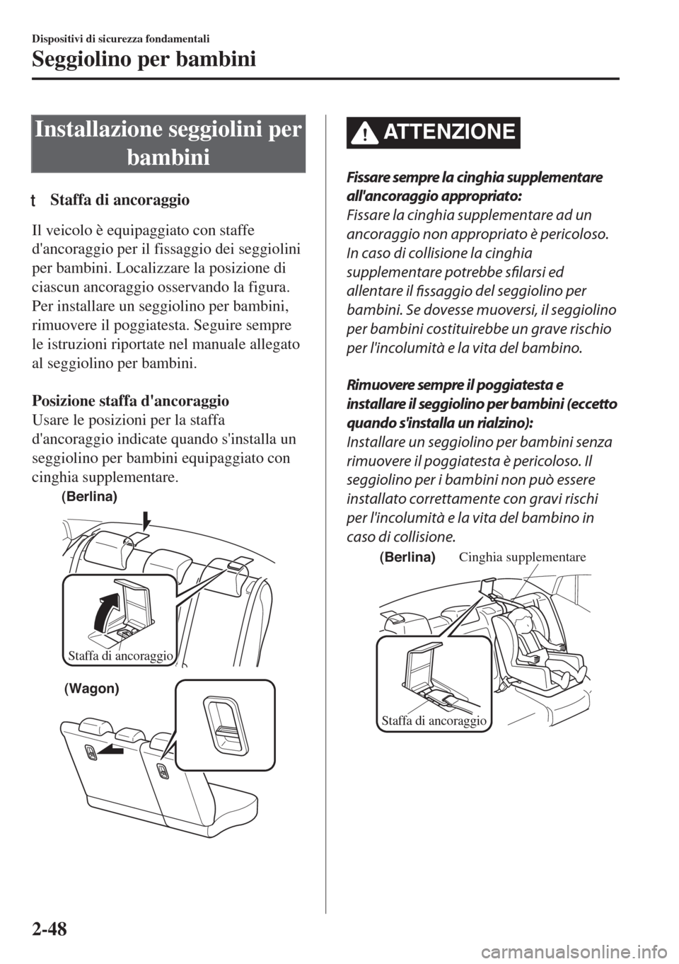 MAZDA MODEL 6 2018 Manuale del proprietario (in Italian) Installazione seggiolini per
bambini
tStaffa di ancoraggio
Il veicolo è equipaggiato con staffe
dancoraggio per il fissaggio dei seggiolini
per bambini. Localizzare la posizione di
ciascun ancoraggi MAZDA MODEL 6 2018 Manuale del proprietario (in Italian) Installazione seggiolini per
bambini
tStaffa di ancoraggio
Il veicolo è equipaggiato con staffe
dancoraggio per il fissaggio dei seggiolini
per bambini. Localizzare la posizione di
ciascun ancoraggi
