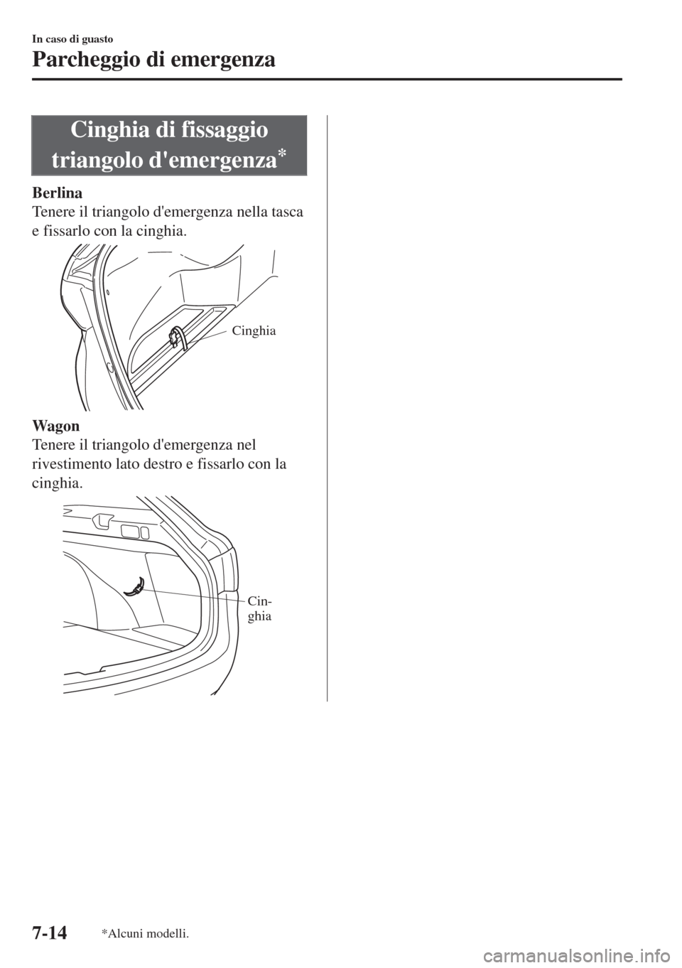 MAZDA MODEL 6 2018  Manuale del proprietario (in Italian) Cinghia di fissaggio
triangolo demergenza
*
Berlina
Tenere il triangolo demergenza nella tasca
e fissarlo con la cinghia.
Cinghia
Wagon
Tenere il triangolo demergenza nel
rivestimento lato destro e