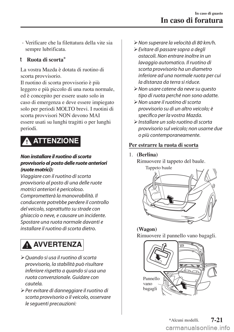 MAZDA MODEL 6 2018 Manuale del proprietario (in Italian) •Verificare che la filettatura della vite sia
sempre lubrificata.
tRuota di scorta*
La vostra Mazda è dotata di ruotino di
scorta provvisorio.
Il ruotino di scorta provvisorio è più
leggero e pi MAZDA MODEL 6 2018 Manuale del proprietario (in Italian) •Verificare che la filettatura della vite sia
sempre lubrificata.
tRuota di scorta*
La vostra Mazda è dotata di ruotino di
scorta provvisorio.
Il ruotino di scorta provvisorio è più
leggero e pi