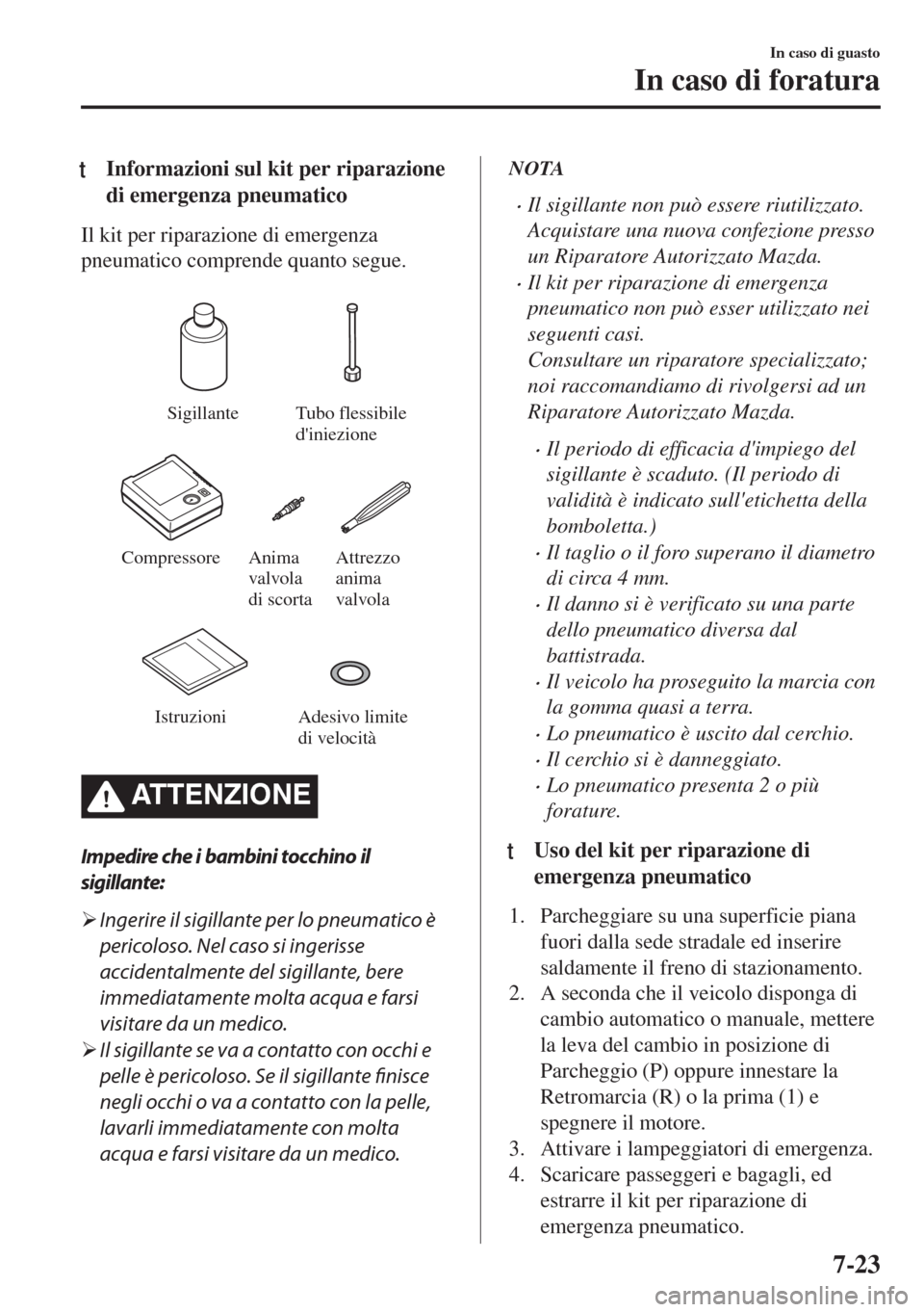MAZDA MODEL 6 2018 Manuale del proprietario (in Italian) tInformazioni sul kit per riparazione
di emergenza pneumatico
Il kit per riparazione di emergenza
pneumatico comprende quanto segue.
Sigillante Tubo flessibile
diniezione
Compressore Attrezzo
ani MAZDA MODEL 6 2018 Manuale del proprietario (in Italian) tInformazioni sul kit per riparazione
di emergenza pneumatico
Il kit per riparazione di emergenza
pneumatico comprende quanto segue.
Sigillante Tubo flessibile
diniezione
Compressore Attrezzo
ani