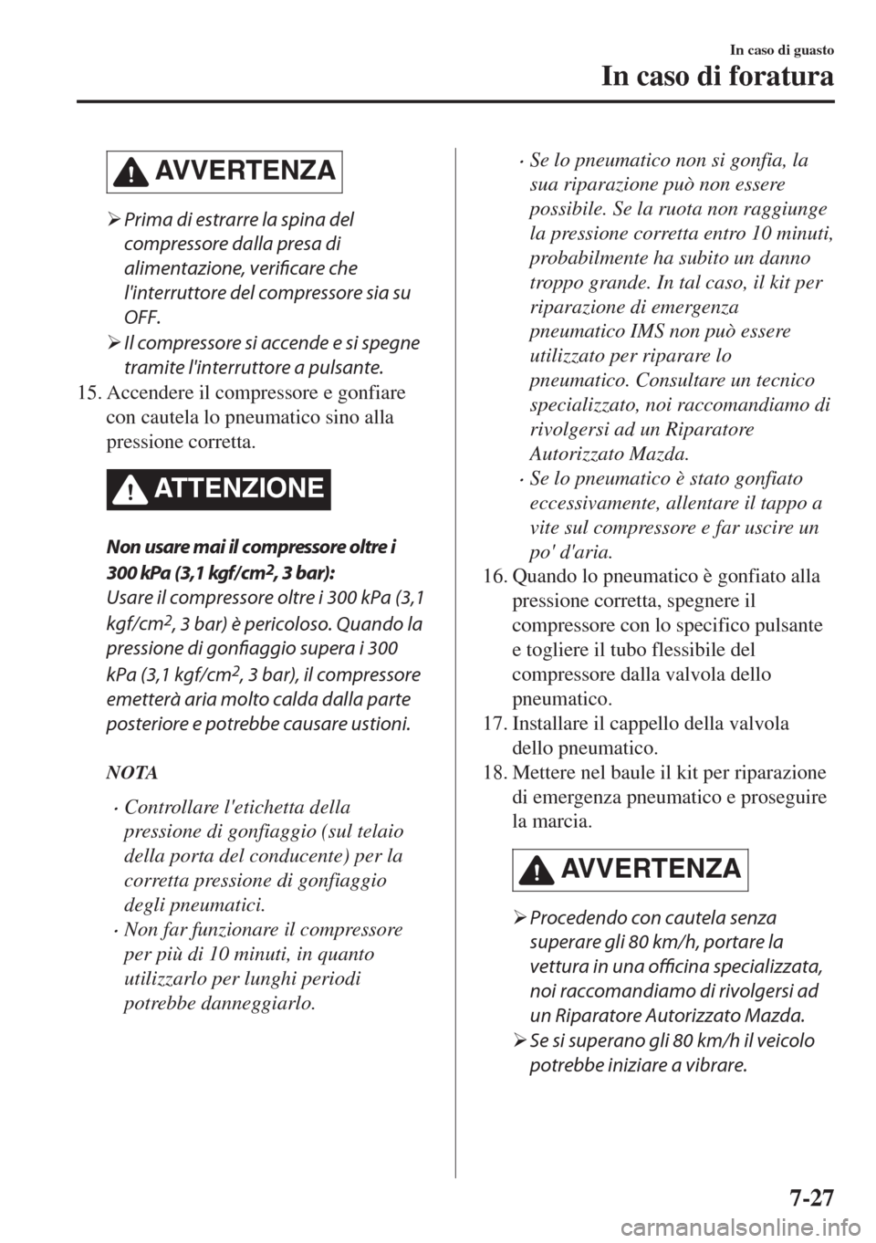 MAZDA MODEL 6 2018  Manuale del proprietario (in Italian) AVVERTENZA
�¾Prima di estrarre la spina del
compressore dalla presa di
alimentazione, verificare che
linterruttore del compressore sia su
OFF.
�¾Il compressore si accende e si spegne
tramite linte