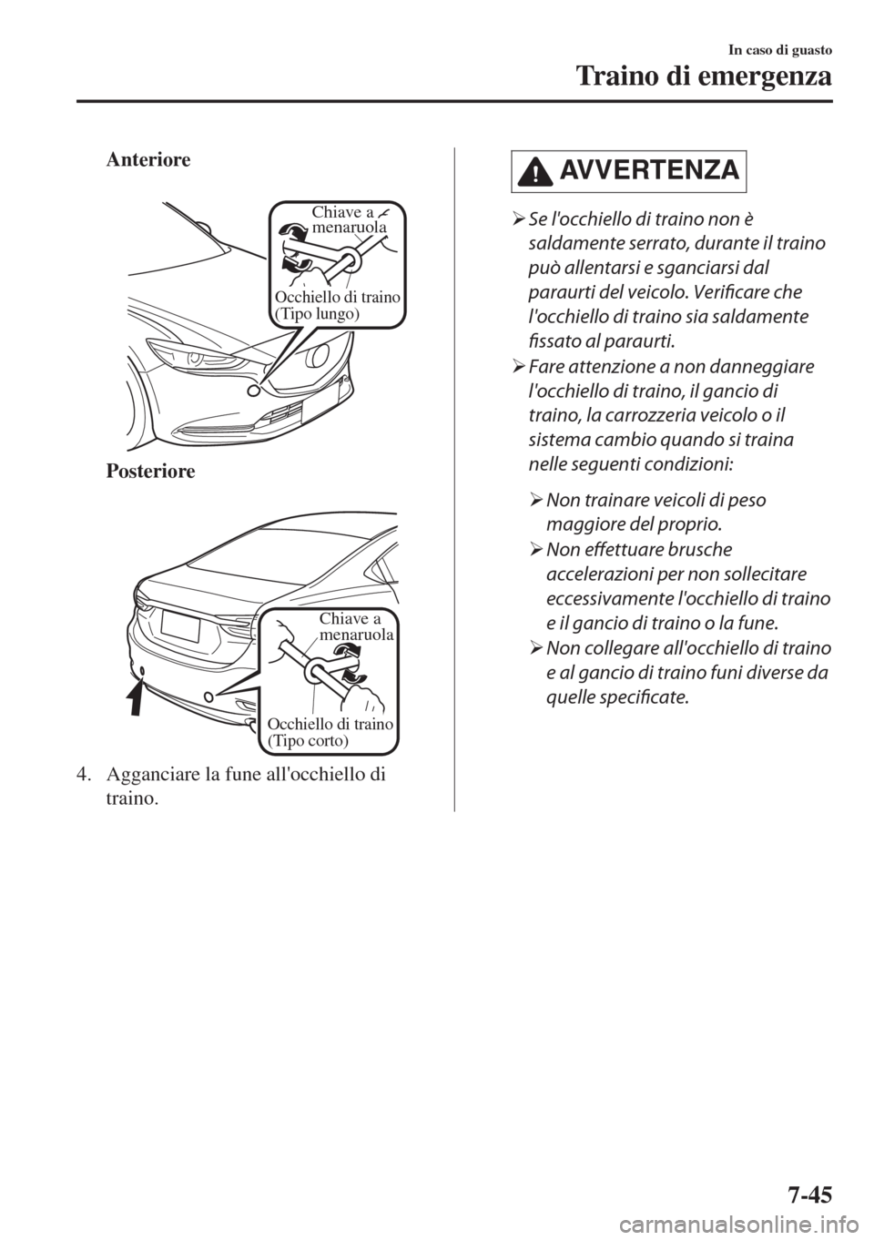MAZDA MODEL 6 2018  Manuale del proprietario (in Italian) Anteriore
 
Occhiello di traino 
(Tipo lungo)
Chiave a 
menaruola
Posteriore
 
Occhiello di traino 
(Tipo corto)
Chiave a 
menaruola
4. Agganciare la fune allocchiello di
traino.
AV V E R T E N Z A
�