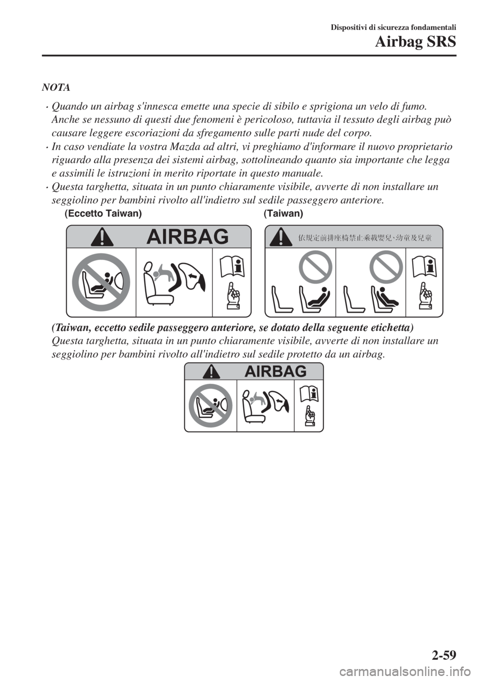 MAZDA MODEL 6 2018 Manuale del proprietario (in Italian) NOTA
•Quando un airbag sinnesca emette una specie di sibilo e sprigiona un velo di fumo.
Anche se nessuno di questi due fenomeni è pericoloso, tuttavia il tessuto degli airbag può
causare leggere MAZDA MODEL 6 2018 Manuale del proprietario (in Italian) NOTA
•Quando un airbag sinnesca emette una specie di sibilo e sprigiona un velo di fumo.
Anche se nessuno di questi due fenomeni è pericoloso, tuttavia il tessuto degli airbag può
causare leggere