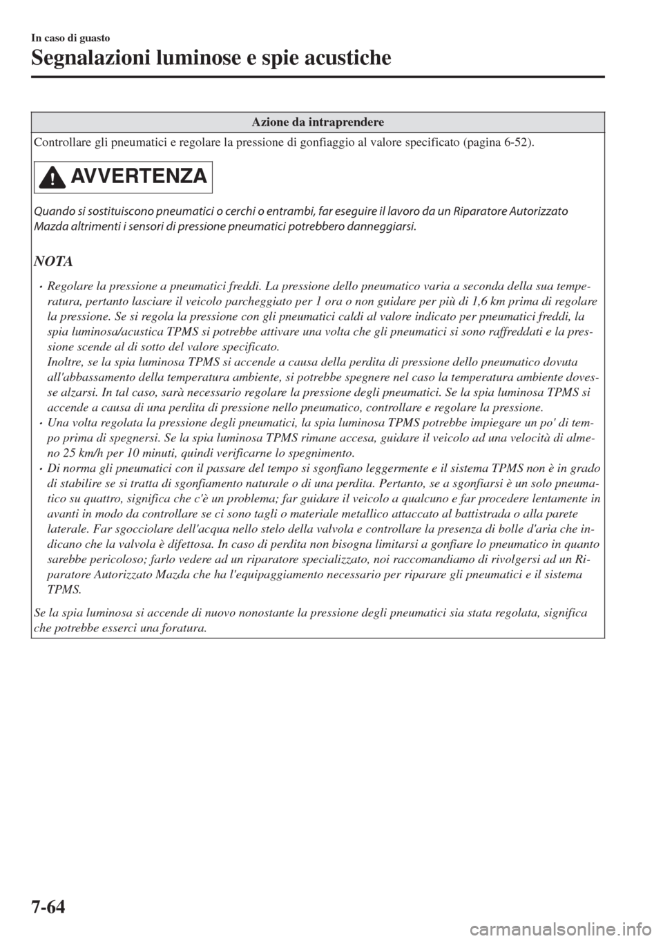 MAZDA MODEL 6 2018 Manuale del proprietario (in Italian) Azione da intraprendere
Controllare gli pneumatici e regolare la pressione di gonfiaggio al valore specificato (pagina 6-52).
AVVERTENZA
Quando si sostituiscono pneumatici o cerchi o entrambi, far ese MAZDA MODEL 6 2018 Manuale del proprietario (in Italian) Azione da intraprendere
Controllare gli pneumatici e regolare la pressione di gonfiaggio al valore specificato (pagina 6-52).
AVVERTENZA
Quando si sostituiscono pneumatici o cerchi o entrambi, far ese