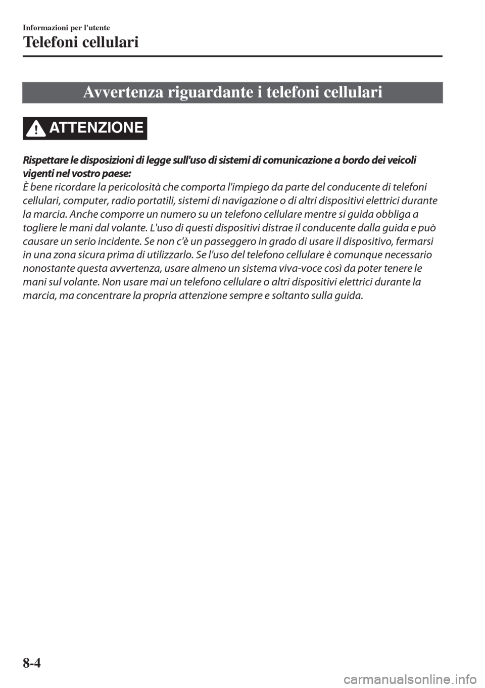 MAZDA MODEL 6 2018 Manuale del proprietario (in Italian) Avvertenza riguardante i telefoni cellulari
ATTENZIONE
Rispettare le disposizioni di legge sulluso di sistemi di comunicazione a bordo dei veicoli
vigenti nel vostro paese:
È bene ricordare la peric MAZDA MODEL 6 2018 Manuale del proprietario (in Italian) Avvertenza riguardante i telefoni cellulari
ATTENZIONE
Rispettare le disposizioni di legge sulluso di sistemi di comunicazione a bordo dei veicoli
vigenti nel vostro paese:
È bene ricordare la peric