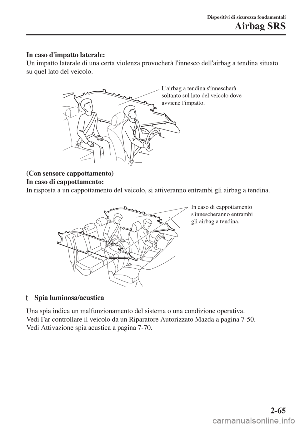 MAZDA MODEL 6 2018 Manuale del proprietario (in Italian) In caso dimpatto laterale:
Un impatto laterale di una certa violenza provocherà linnesco dellairbag a tendina situato
su quel lato del veicolo.
Lairbag a tendina sinnescherà
soltanto sul lat MAZDA MODEL 6 2018 Manuale del proprietario (in Italian) In caso dimpatto laterale:
Un impatto laterale di una certa violenza provocherà linnesco dellairbag a tendina situato
su quel lato del veicolo.
Lairbag a tendina sinnescherà
soltanto sul lat