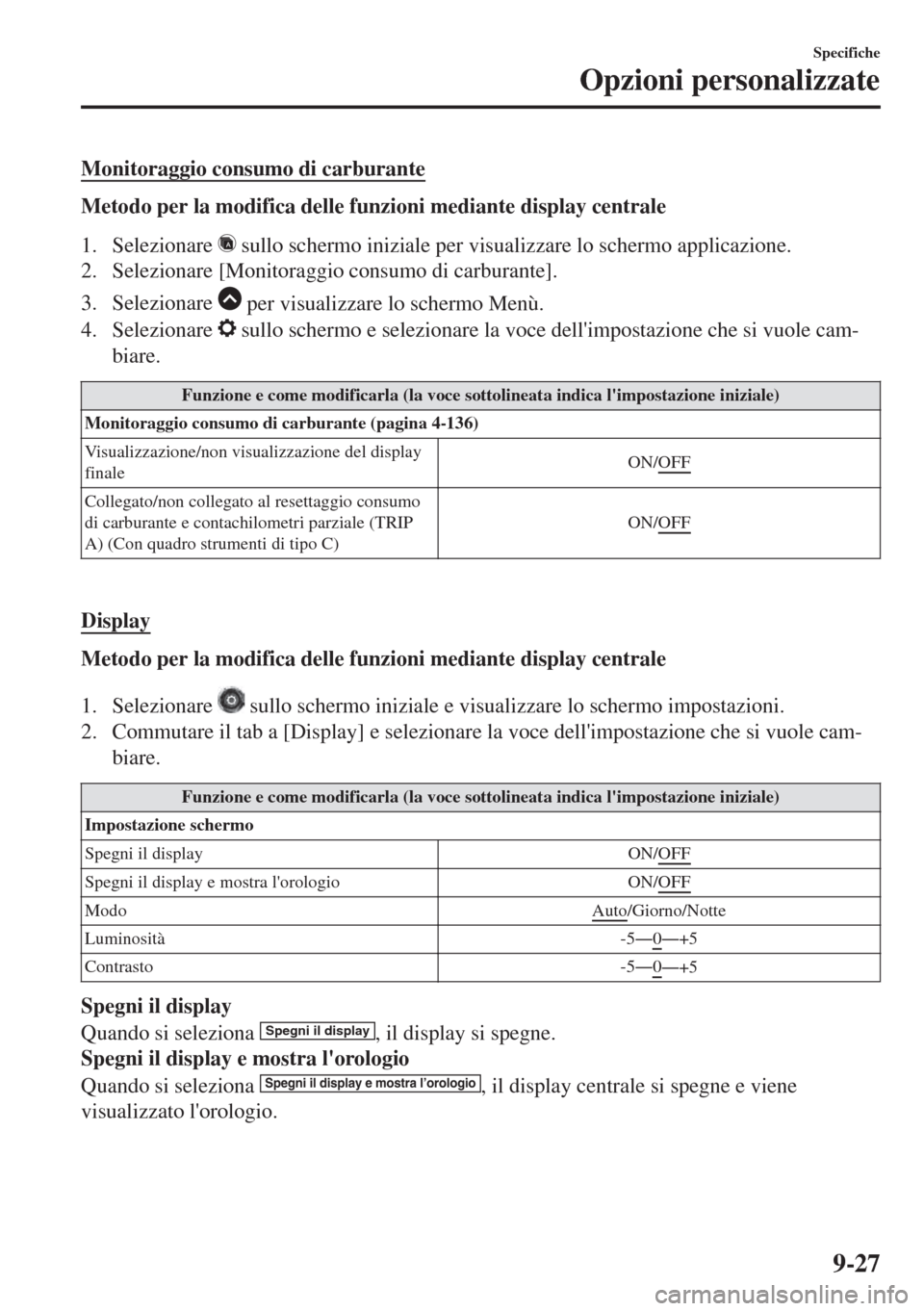 MAZDA MODEL 6 2018 Manuale del proprietario (in Italian) Monitoraggio consumo di carburante
Metodo per la modifica delle funzioni mediante display centrale
1. Selezionare
sullo schermo iniziale per visualizzare lo schermo applicazione.
2. Selezionare [Mon MAZDA MODEL 6 2018 Manuale del proprietario (in Italian) Monitoraggio consumo di carburante
Metodo per la modifica delle funzioni mediante display centrale
1. Selezionare
sullo schermo iniziale per visualizzare lo schermo applicazione.
2. Selezionare [Mon