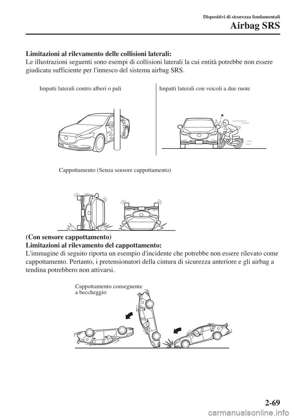 MAZDA MODEL 6 2018  Manuale del proprietario (in Italian) Limitazioni al rilevamento delle collisioni laterali:
Le illustrazioni seguenti sono esempi di collisioni laterali la cui entità potrebbe non essere
giudicata sufficiente per linnesco del sistema ai