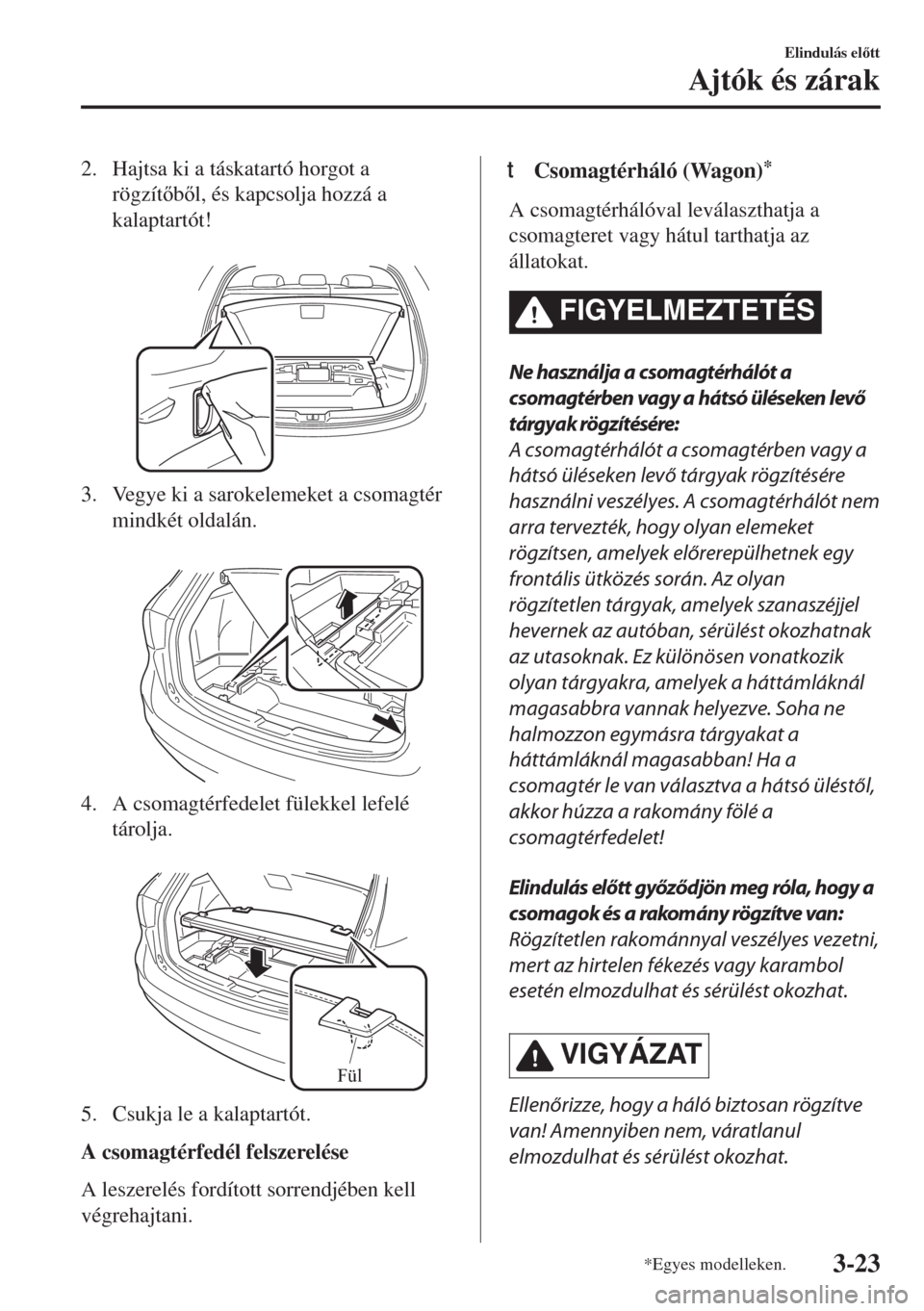 MAZDA MODEL 6 2018  Kezelési útmutató (in Hungarian) 2. Hajtsa ki a táskatartó horgot a
rögzítbl, és kapcsolja hozzá a
kalaptartót!
 
3. Vegye ki a sarokelemeket a csomagtér
mindkét oldalán.
 
4. A csomagtérfedelet fülekkel lefelé
táro