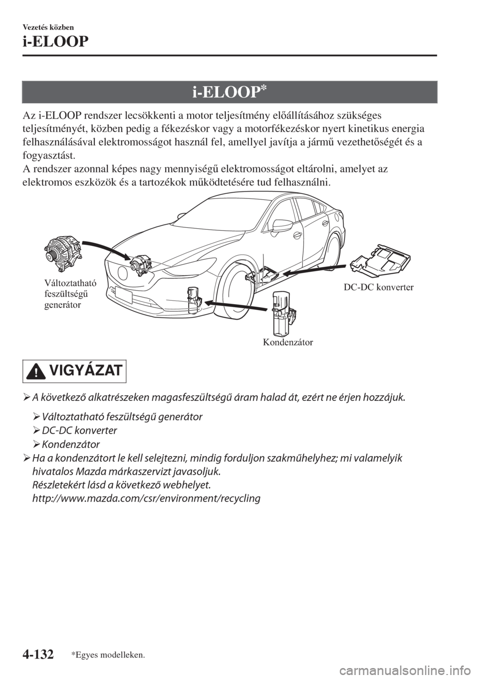 MAZDA MODEL 6 2018  Kezelési útmutató (in Hungarian) i-ELOOP*
Az i-ELOOP rendszer lecsökkenti a motor teljesítmény elállításához szükséges
teljesítményét, közben pedig a fékezéskor vagy a motorfékezéskor nyert kinetikus energia
felhas