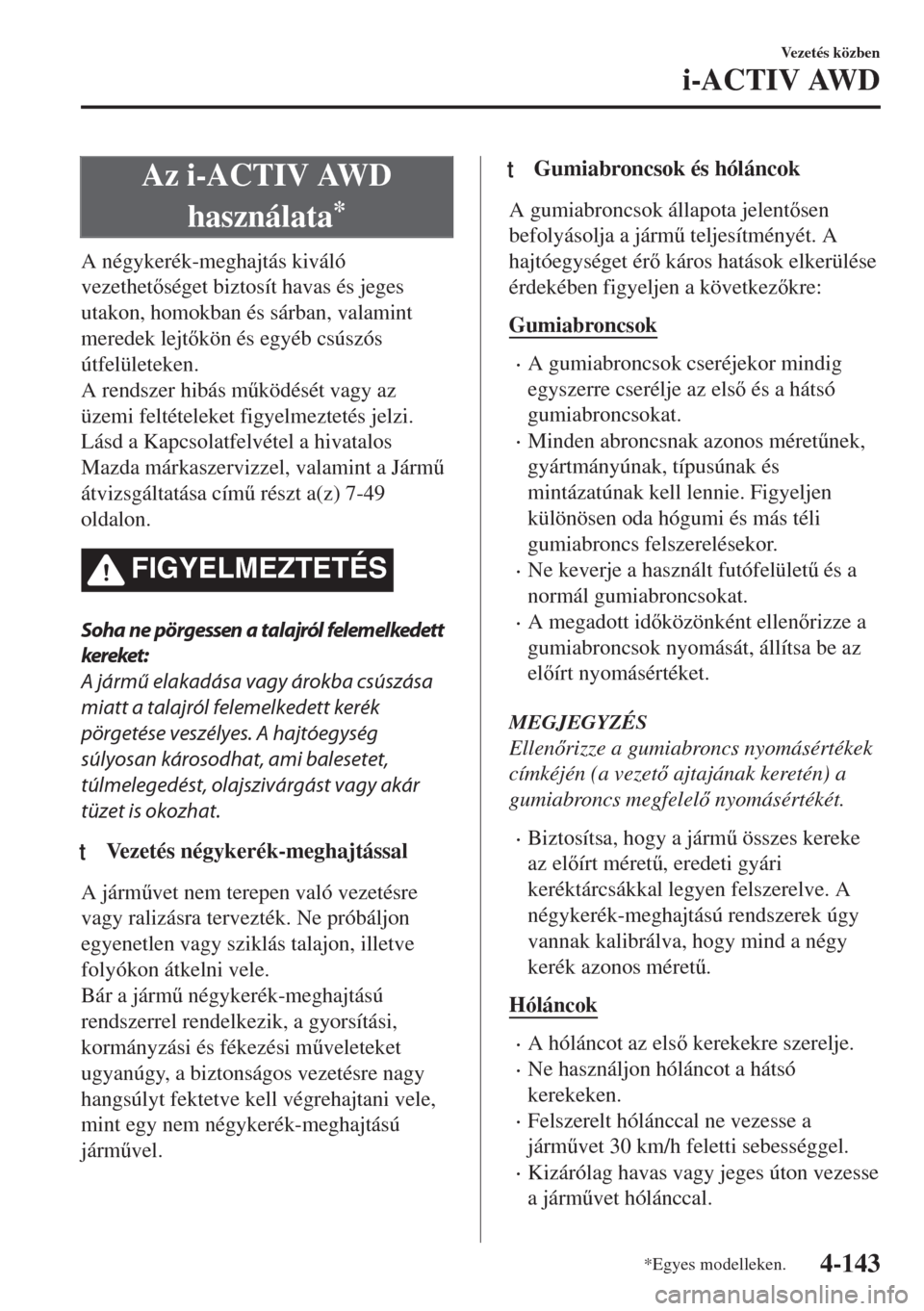 MAZDA MODEL 6 2018  Kezelési útmutató (in Hungarian) Az i-ACTIV AWD
használata
*
A négykerék-meghajtás kiváló
vezethetséget biztosít havas és jeges
utakon, homokban és sárban, valamint
meredek lejtkön és egyéb csúszós
útfelületeken