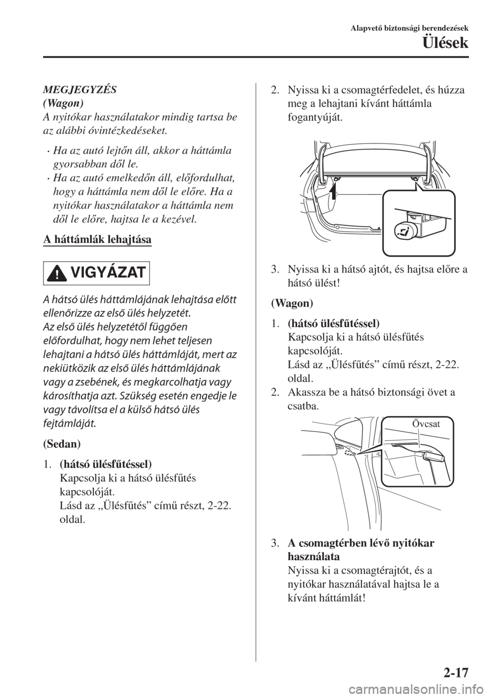 MAZDA MODEL 6 2018  Kezelési útmutató (in Hungarian) MEGJEGYZÉS
(Wagon)
A nyitókar használatakor mindig tartsa be
az alábbi óvintézkedéseket.
•Ha az autó lejtn áll, akkor a háttámla
gyorsabban dl le.
•Ha az autó emelkedn áll, el