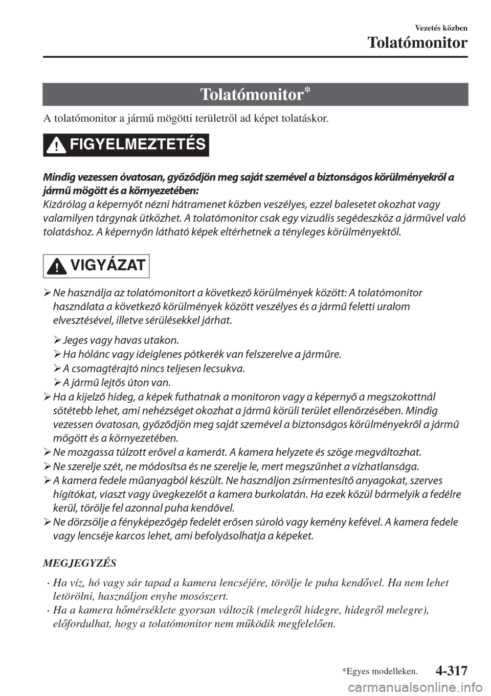 MAZDA MODEL 6 2018  Kezelési útmutató (in Hungarian) To l a t ó m o n i t o r*
A tolatómonitor a járm& mögötti területrl ad képet tolatáskor.
FIGYELMEZTETÉS
Mindig vezessen óvatosan, győződjön meg saját szemével a biztonságos körülm