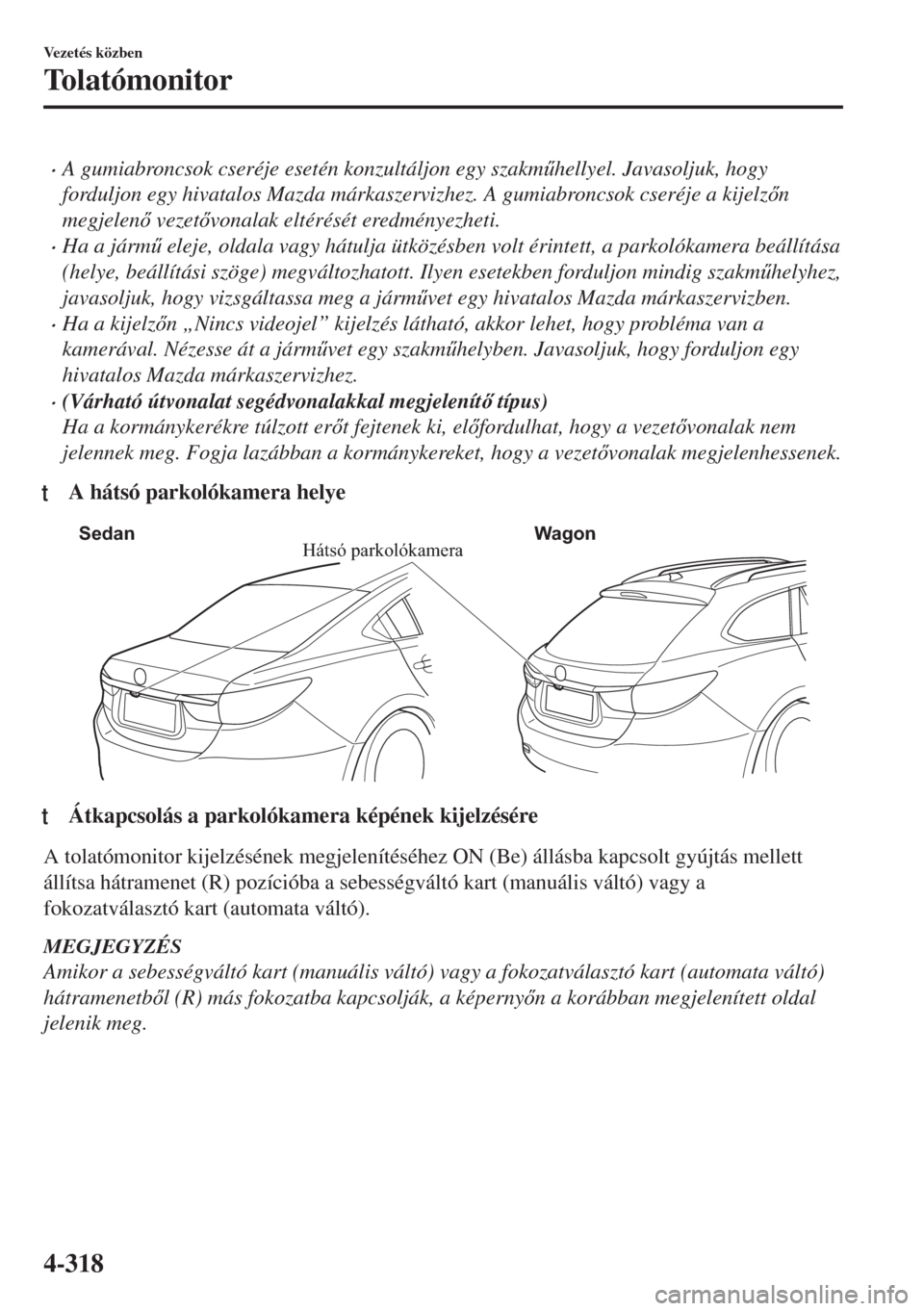 MAZDA MODEL 6 2018  Kezelési útmutató (in Hungarian) •A gumiabroncsok cseréje esetén konzultáljon egy szakm&hellyel. Javasoljuk, hogy
forduljon egy hivatalos Mazda márkaszervizhez. A gumiabroncsok cseréje a kijelzn
megjelen vezetvonalak el