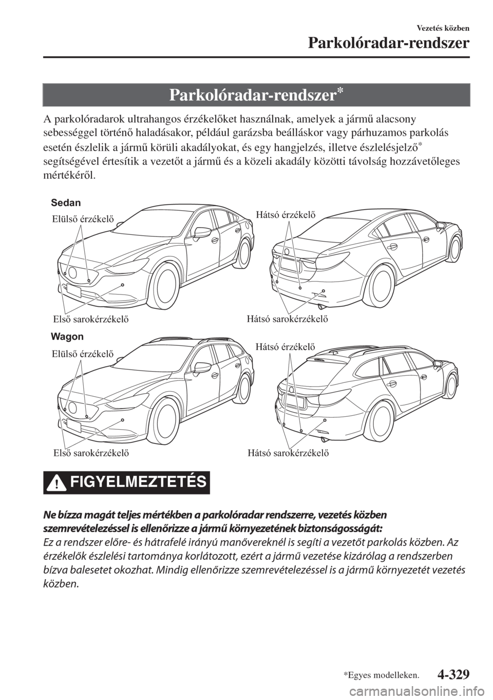 MAZDA MODEL 6 2018  Kezelési útmutató (in Hungarian) Parkolóradar-rendszer*
A parkolóradarok ultrahangos érzékelket használnak, amelyek a járm& alacsony
sebességgel történ haladásakor, például garázsba beálláskor vagy párhuzamos par