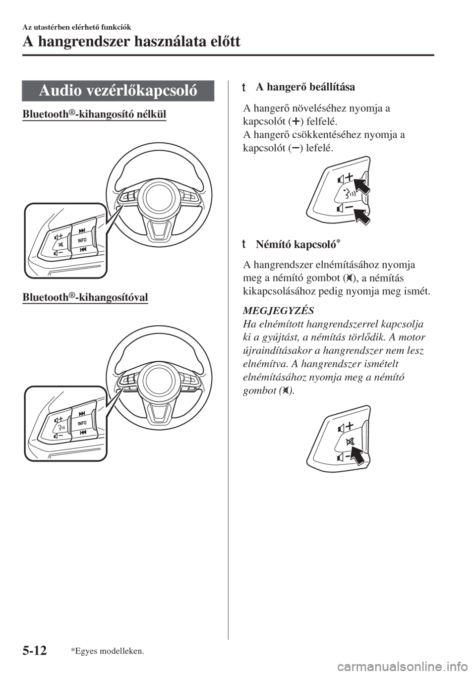 MAZDA MODEL 6 2018  Kezelési útmutató (in Hungarian) Audio vezérlkapcsoló
Bluetooth®-kihangosító nélkül
 
Bluetooth®-kihangosítóval
 
ttA hanger beállítása
A hanger növeléséhez nyomja a
kapcsolót (
) felfelé.
A hanger csökkent