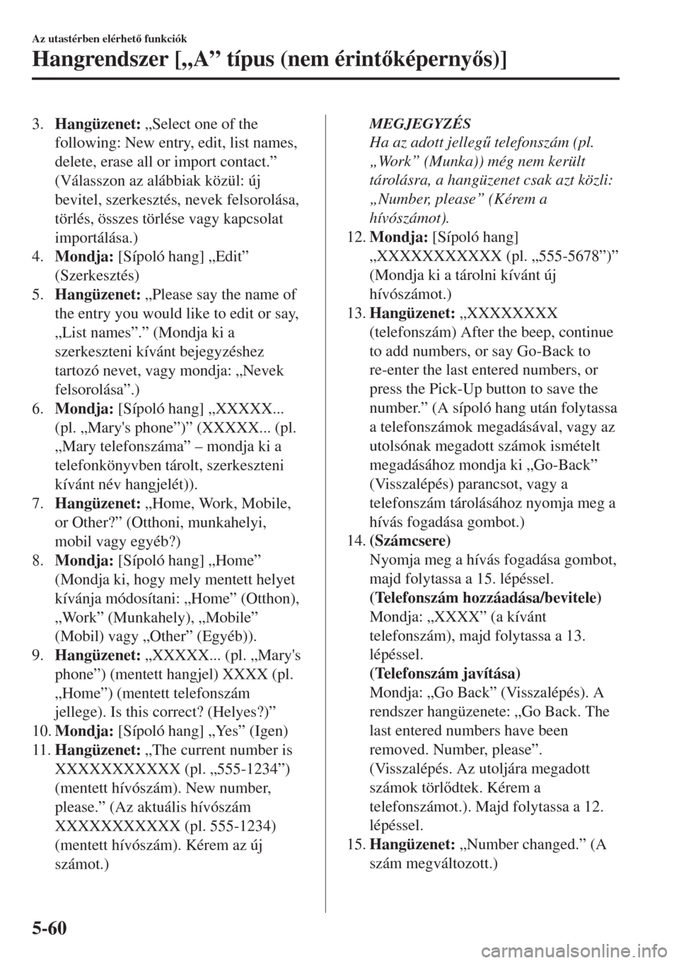 MAZDA MODEL 6 2018  Kezelési útmutató (in Hungarian) 3.Hangüzenet: „Select one of the
following: New entry, edit, list names,
delete, erase all or import contact.”
(Válasszon az alábbiak közül: új
bevitel, szerkesztés, nevek felsorolása,
tö
