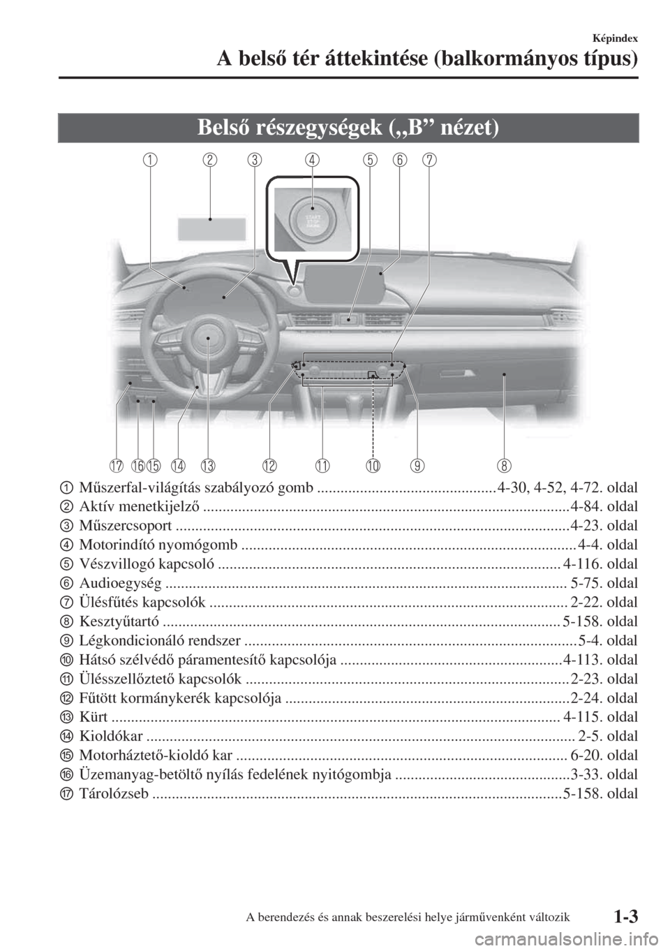 MAZDA MODEL 6 2018  Kezelési útmutató (in Hungarian) Bels részegységek („B” nézet)
pM&szerfal-világítás szabályozó gomb .............................................. 4-30, 4-52, 4-72. oldal
qAktív menetkijelz........................