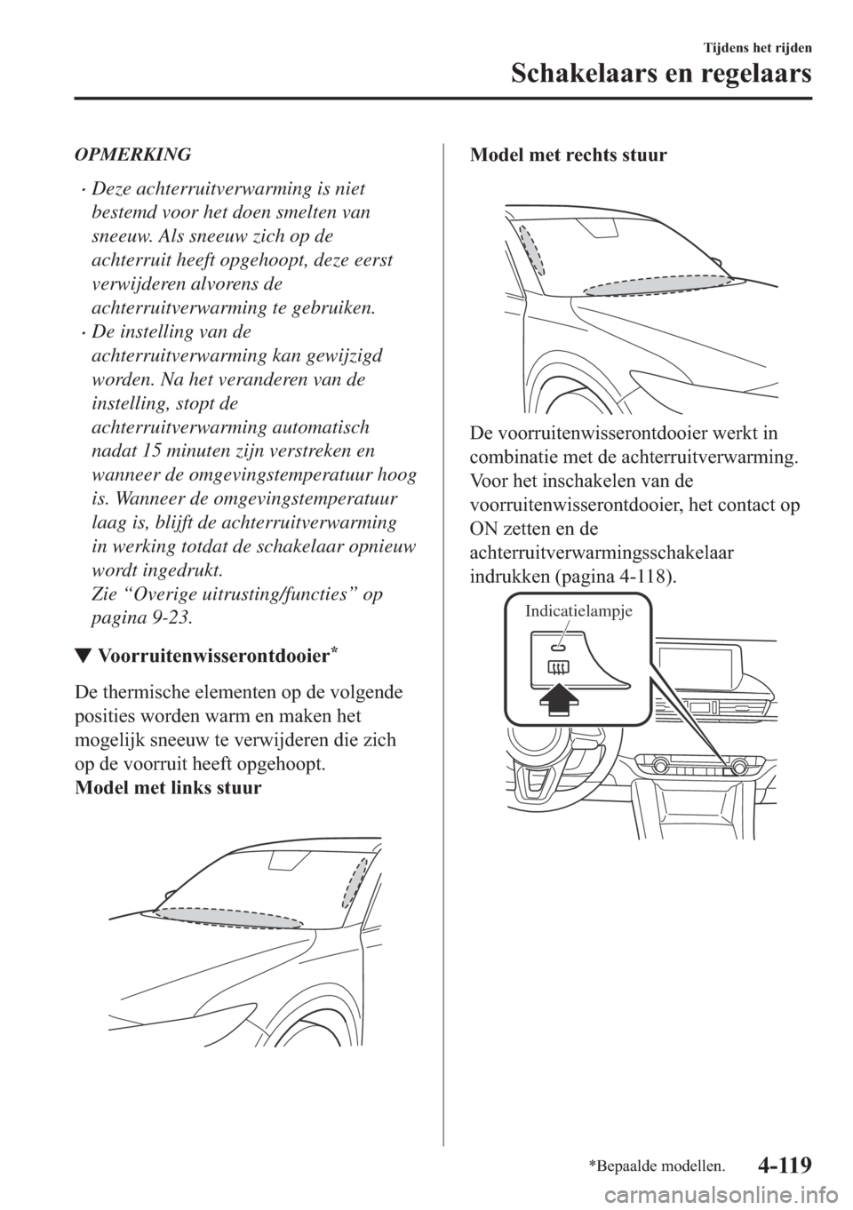 MAZDA MODEL 6 2018  Handleiding (in Dutch) OPMERKING
•Deze achterruitverwarming is niet
bestemd voor het doen smelten van
sneeuw. Als sneeuw zich op de
achterruit heeft opgehoopt, deze eerst
verwijderen alvorens de
achterruitverwarming te ge
