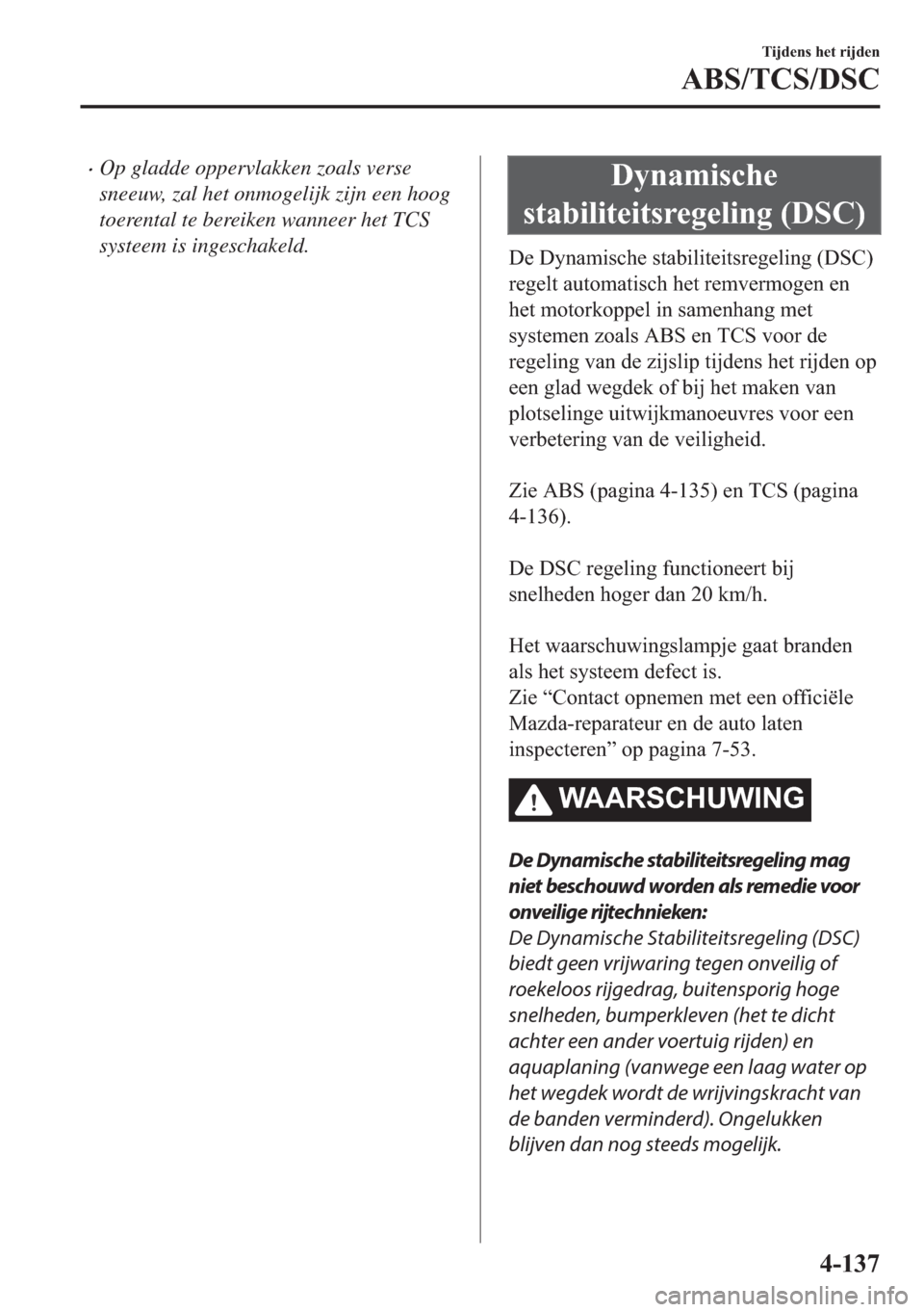 MAZDA MODEL 6 2018  Handleiding (in Dutch) •Op gladde oppervlakken zoals verse
sneeuw, zal het onmogelijk zijn een hoog
toerental te bereiken wanneer het TCS
systeem is ingeschakeld.��\�Q�D�P�L�V�F�K�H
�V�W�D�E�L�O�L�W�H�L�W�V�U�H�J�H�O�L�Q