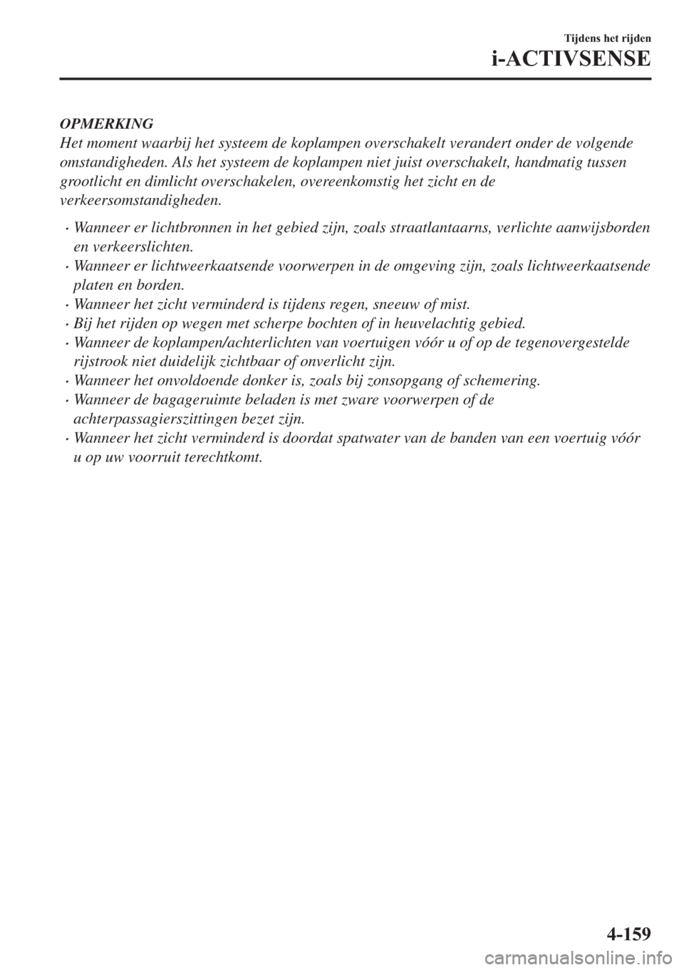 MAZDA MODEL 6 2018  Handleiding (in Dutch) OPMERKING
Het moment waarbij het systeem de koplampen overschakelt verandert onder de volgende
omstandigheden. Als het systeem de koplampen niet juist overschakelt, handmatig tussen
grootlicht en diml