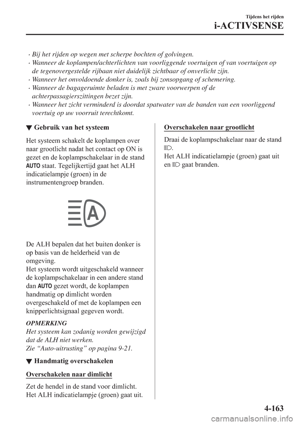 MAZDA MODEL 6 2018  Handleiding (in Dutch) •Bij het rijden op wegen met scherpe bochten of golvingen.
•Wanneer de koplampen/achterlichten van voorliggende voertuigen of van voertuigen op
de tegenovergestelde rijbaan niet duidelijk zichtbaa