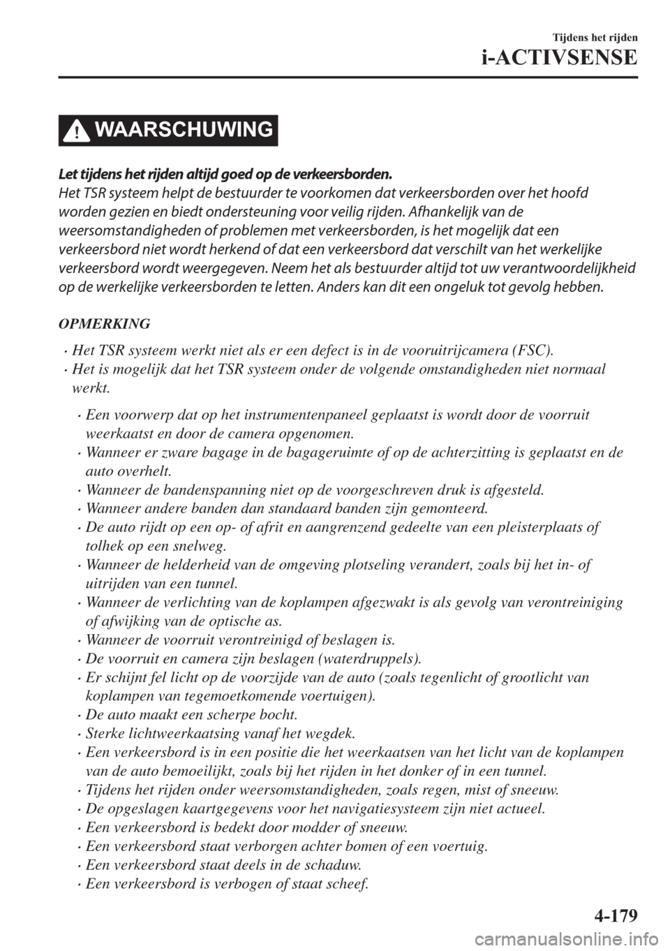 MAZDA MODEL 6 2018  Handleiding (in Dutch) �:�$�$�5�6�&�+�8�:�,�1�*
Let tijdens het rijden altijd goed op de verkeersborden.
Het TSR systeem helpt de bestuurder te voorkomen dat verkeersborden over het hoofd
worden gezien en biedt ondersteunin