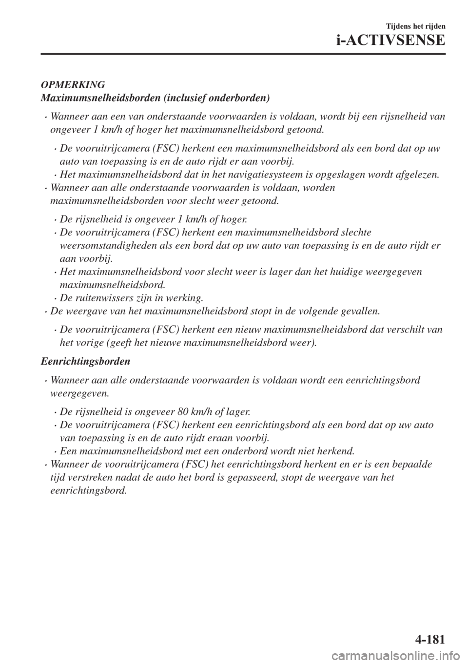 MAZDA MODEL 6 2018  Handleiding (in Dutch) OPMERKING
Maximumsnelheidsborden (inclusief onderborden)
•Wanneer aan een van onderstaande voorwaarden is voldaan, wordt bij een rijsnelheid van
ongeveer 1 km/h of hoger het maximumsnelheidsbord get