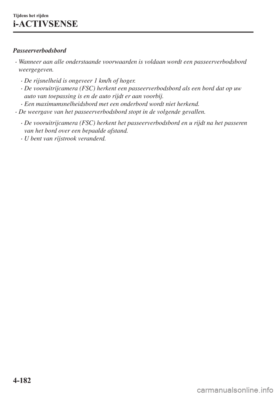 MAZDA MODEL 6 2018  Handleiding (in Dutch) Passeerverbodsbord
•Wanneer aan alle onderstaande voorwaarden is voldaan wordt een passeerverbodsbord
weergegeven.
•De rijsnelheid is ongeveer 1 km/h of hoger.
•De vooruitrijcamera (FSC) herkent